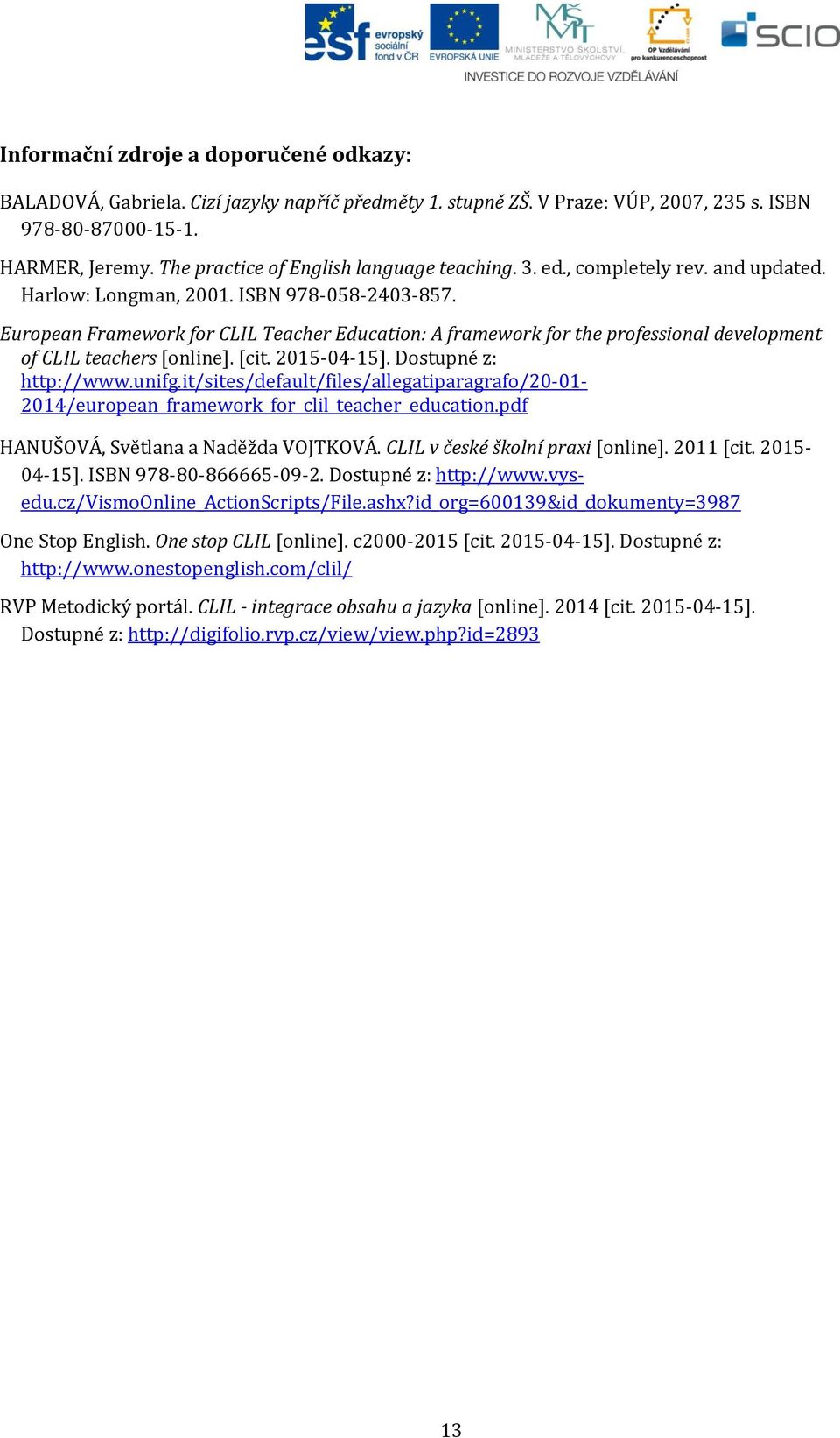 European Framework for CLIL Teacher Education: A framework for the professional development of CLIL teachers [online]. [cit. 2015-04-15]. Dostupné z: http://www.unifg.