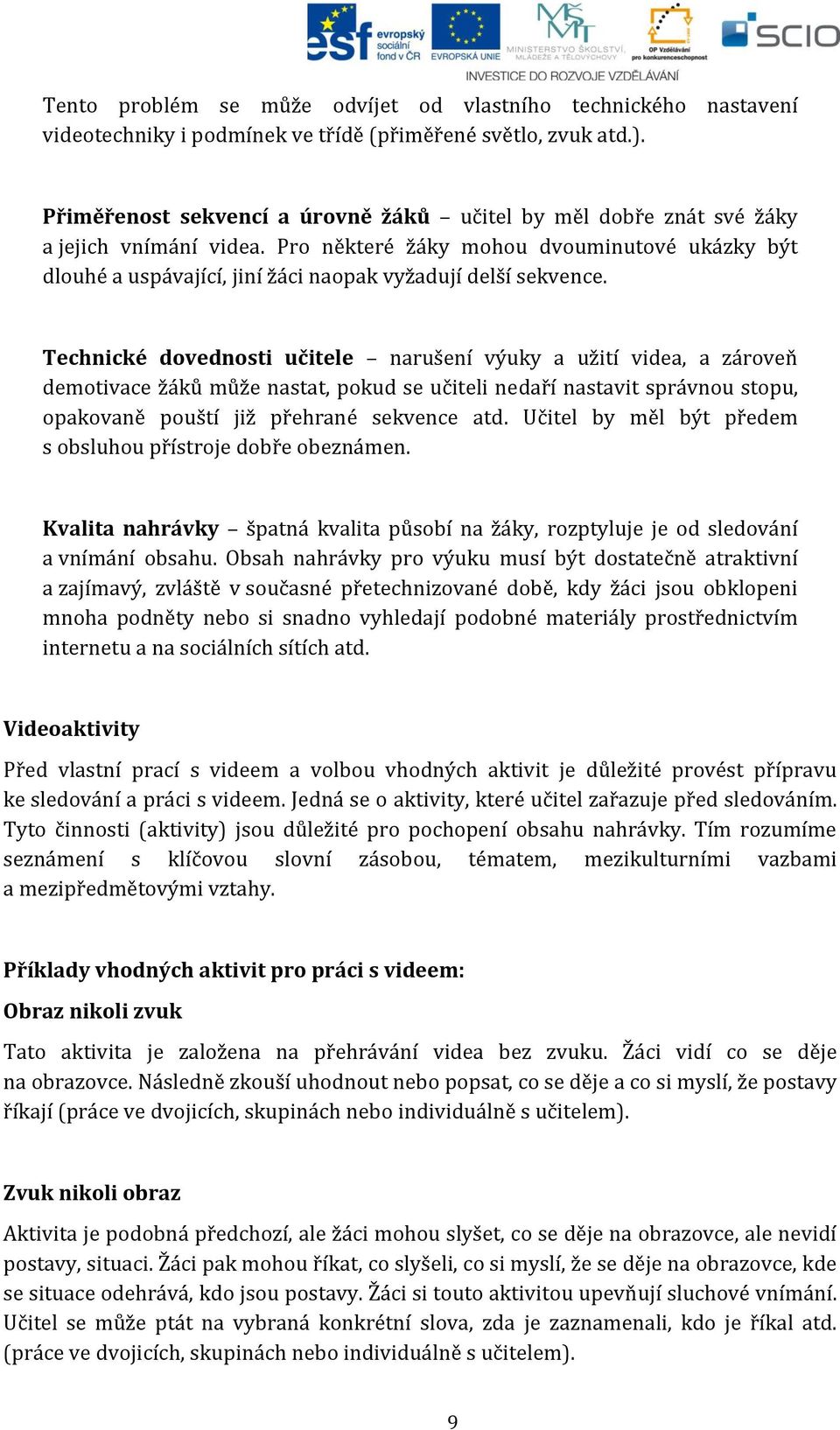 Pro některé žáky mohou dvouminutové ukázky být dlouhé a uspávající, jiní žáci naopak vyžadují delší sekvence.