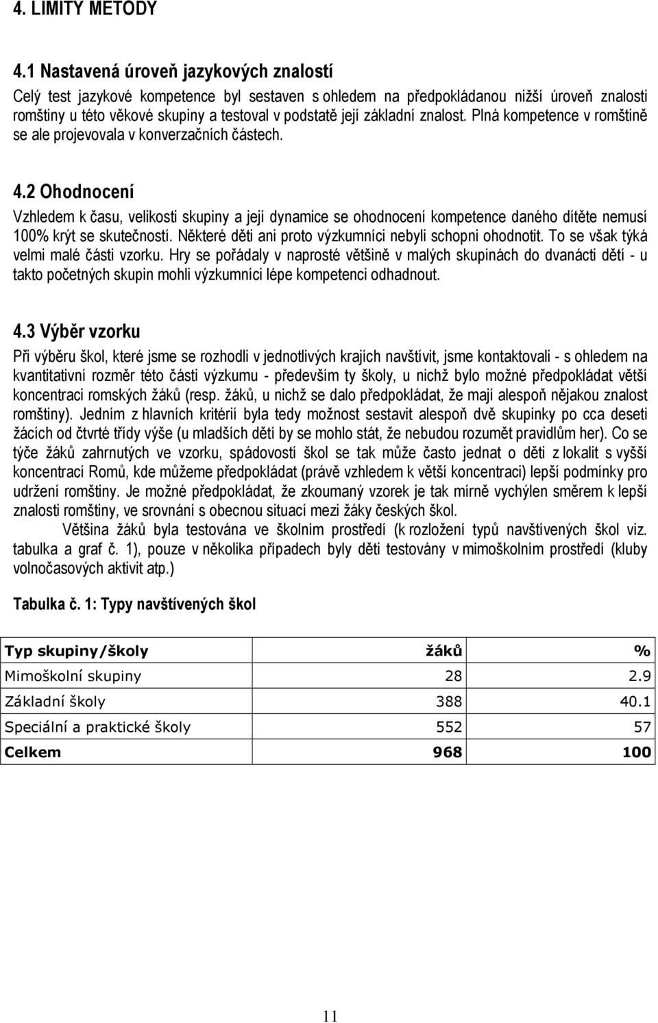 znalost. Plná kompetence v romštině se ale projevovala v konverzačních částech. 4.