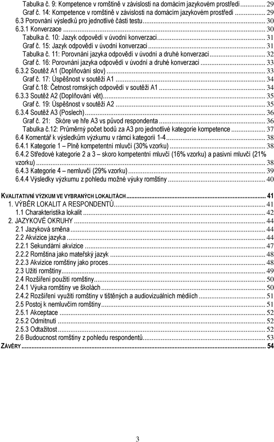 11: Porovnání jazyka odpovědí v úvodní a druhé konverzaci... 32 Graf č. 16: Porovnání jazyka odpovědí v úvodní a druhé konverzaci... 33 6.3.2 Soutěž A1 (Doplňování slov)... 33 Graf č.