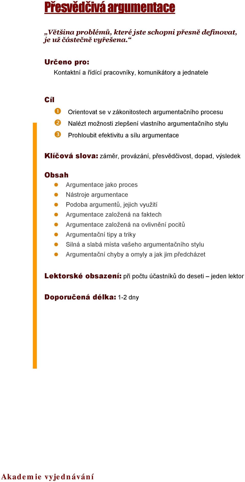 efektivitu a sílu argumentace Klíčová slova: záměr, provázání, přesvědčivost, dopad, výsledek Argumentace jako proces Nástroje argumentace Podoba argumentů, jejich využití Argumentace