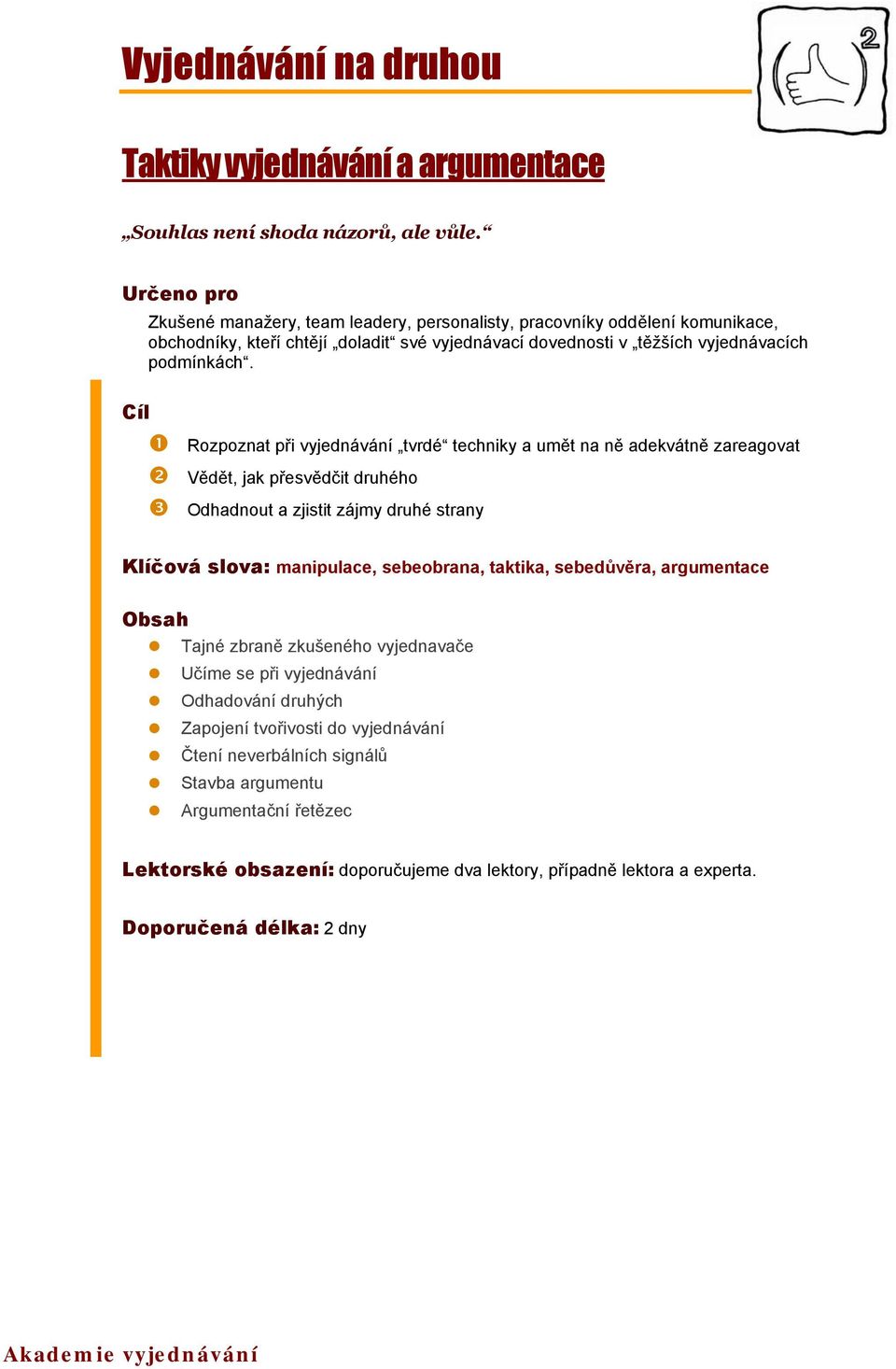 Rozpoznat při vyjednávání tvrdé techniky a umět na ně adekvátně zareagovat Vědět, jak přesvědčit druhého Odhadnout a zjistit zájmy druhé strany Klíčová slova: manipulace, sebeobrana, taktika,