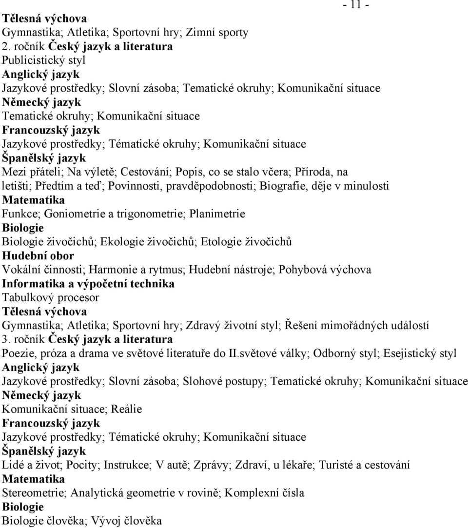 stalo včera; Příroda, na letišti; Předtím a teď; Povinnosti, pravděpodobnosti; Biografie, děje v minulosti Matematika Funkce; Goniometrie a trigonometrie; Planimetrie Biologie Biologie živočichů;