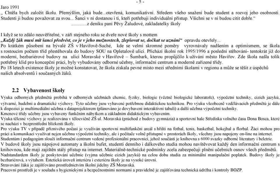 ...z deníku paní Pěvy Žaludové, zakladatelky školy I když se to zdálo neuvěřitelné, v září stejného roku se dveře nové školy s mottem Každý žák musí mít šanci předvést, co je v jeho možnostech,