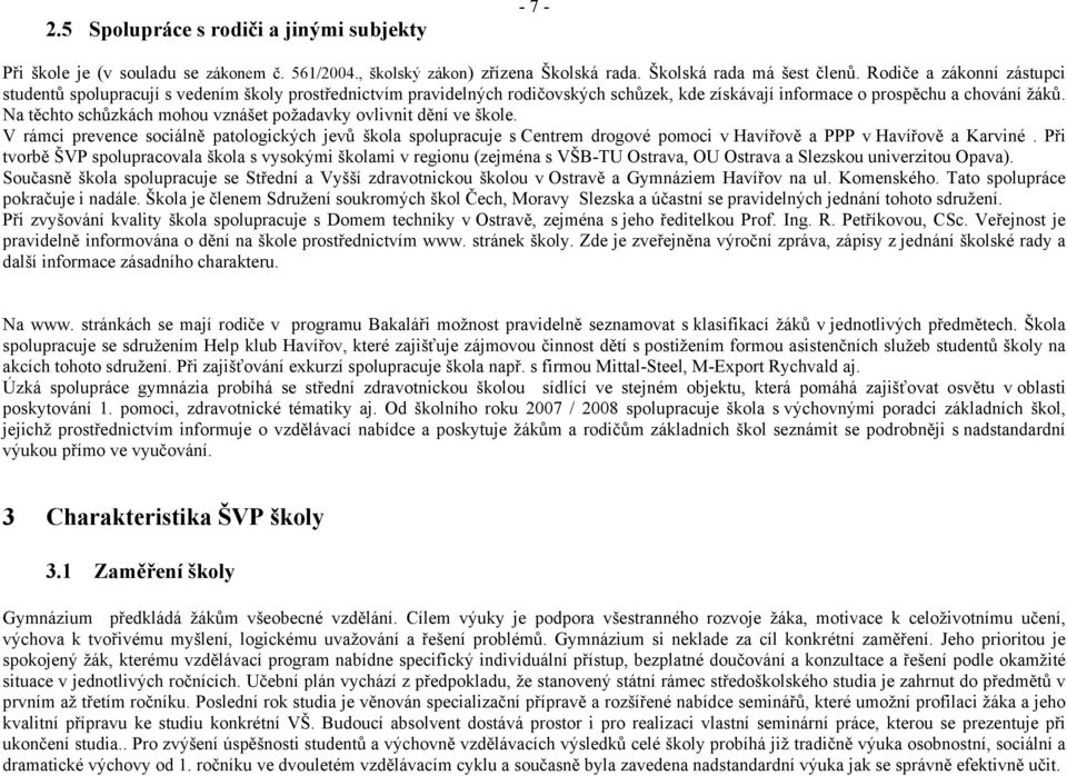 Na těchto schůzkách mohou vznášet požadavky ovlivnit dění ve škole. V rámci prevence sociálně patologických jevů škola spolupracuje s Centrem drogové pomoci v Havířově a PPP v Havířově a Karviné.