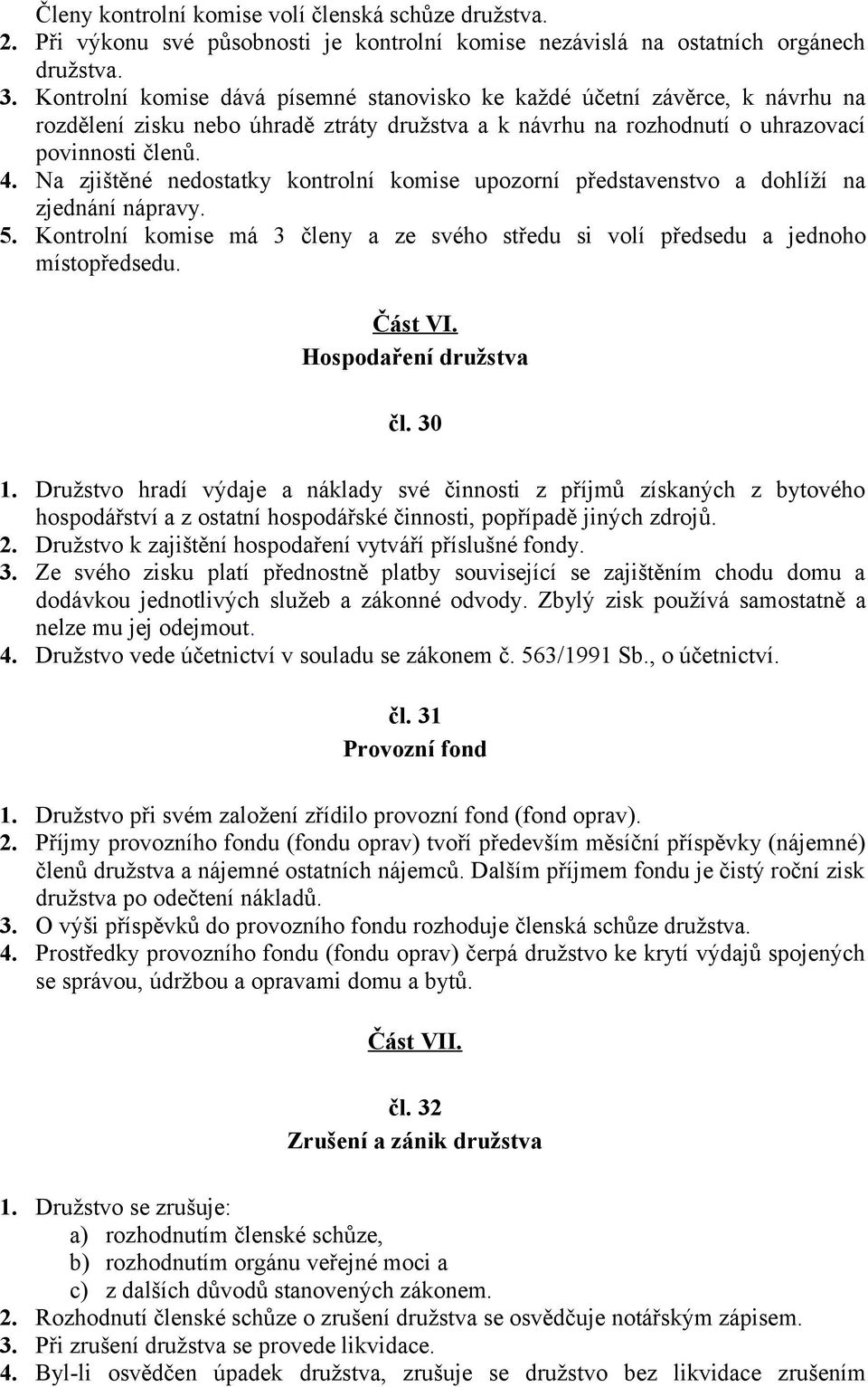 Na zjištěné nedostatky kontrolní komise upozorní představenstvo a dohlíží na zjednání nápravy. 5. Kontrolní komise má 3 členy a ze svého středu si volí předsedu a jednoho místopředsedu. Část VI.