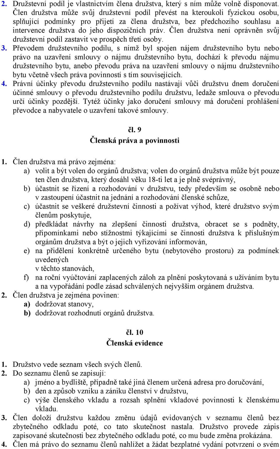 práv. Člen družstva není oprávněn svůj družstevní podíl zastavit ve prospěch třetí osoby. 3.