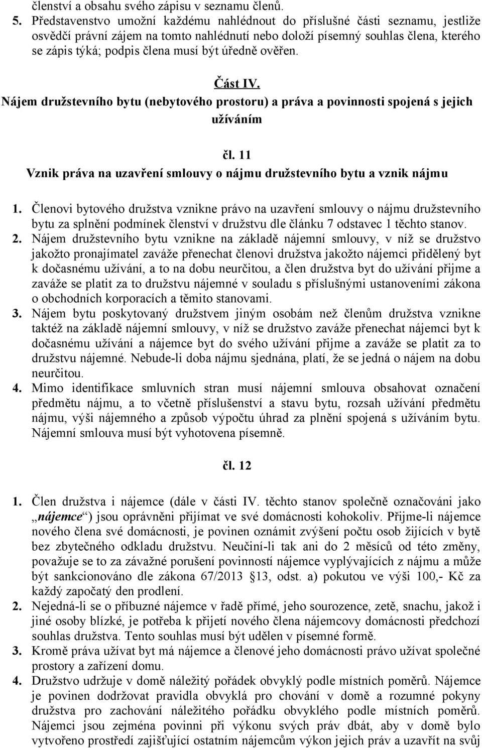 úředně ověřen. Část IV. Nájem družstevního bytu (nebytového prostoru) a práva a povinnosti spojená s jejich užíváním čl. 11 Vznik práva na uzavření smlouvy o nájmu družstevního bytu a vznik nájmu 1.