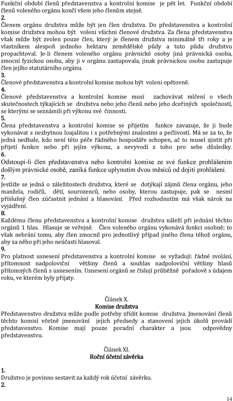 Za člena představenstva však může být zvolen pouze člen, který je členem družstva minimálně tři roky a je vlastníkem alespoň jednoho hektaru zemědělské půdy a tuto půdu družstvu propachtoval.