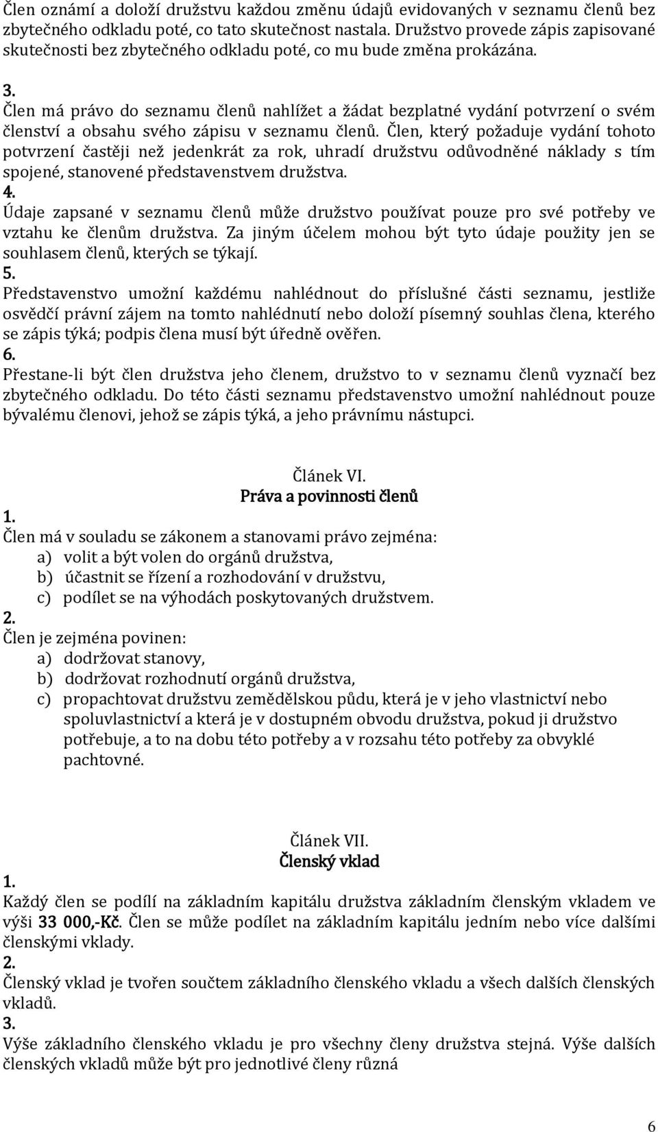 Člen má právo do seznamu členů nahlížet a žádat bezplatné vydání potvrzení o svém členství a obsahu svého zápisu v seznamu členů.