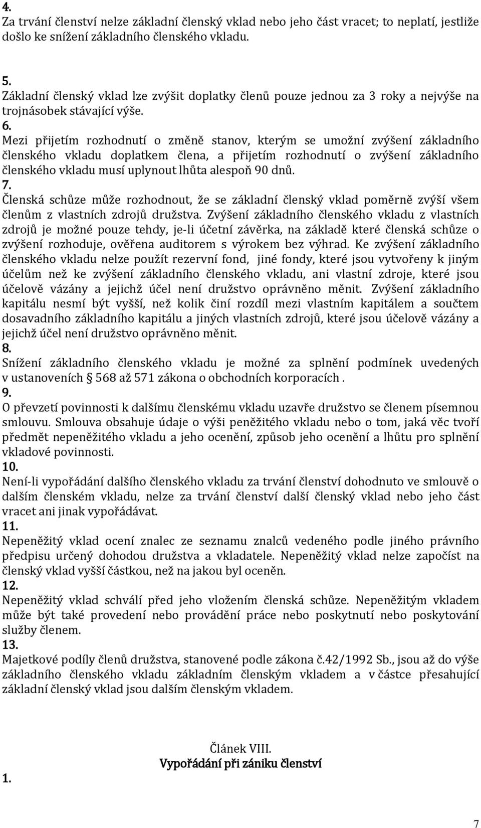 Mezi přijetím rozhodnutí o změně stanov, kterým se umožní zvýšení základního členského vkladu doplatkem člena, a přijetím rozhodnutí o zvýšení základního členského vkladu musí uplynout lhůta alespoň