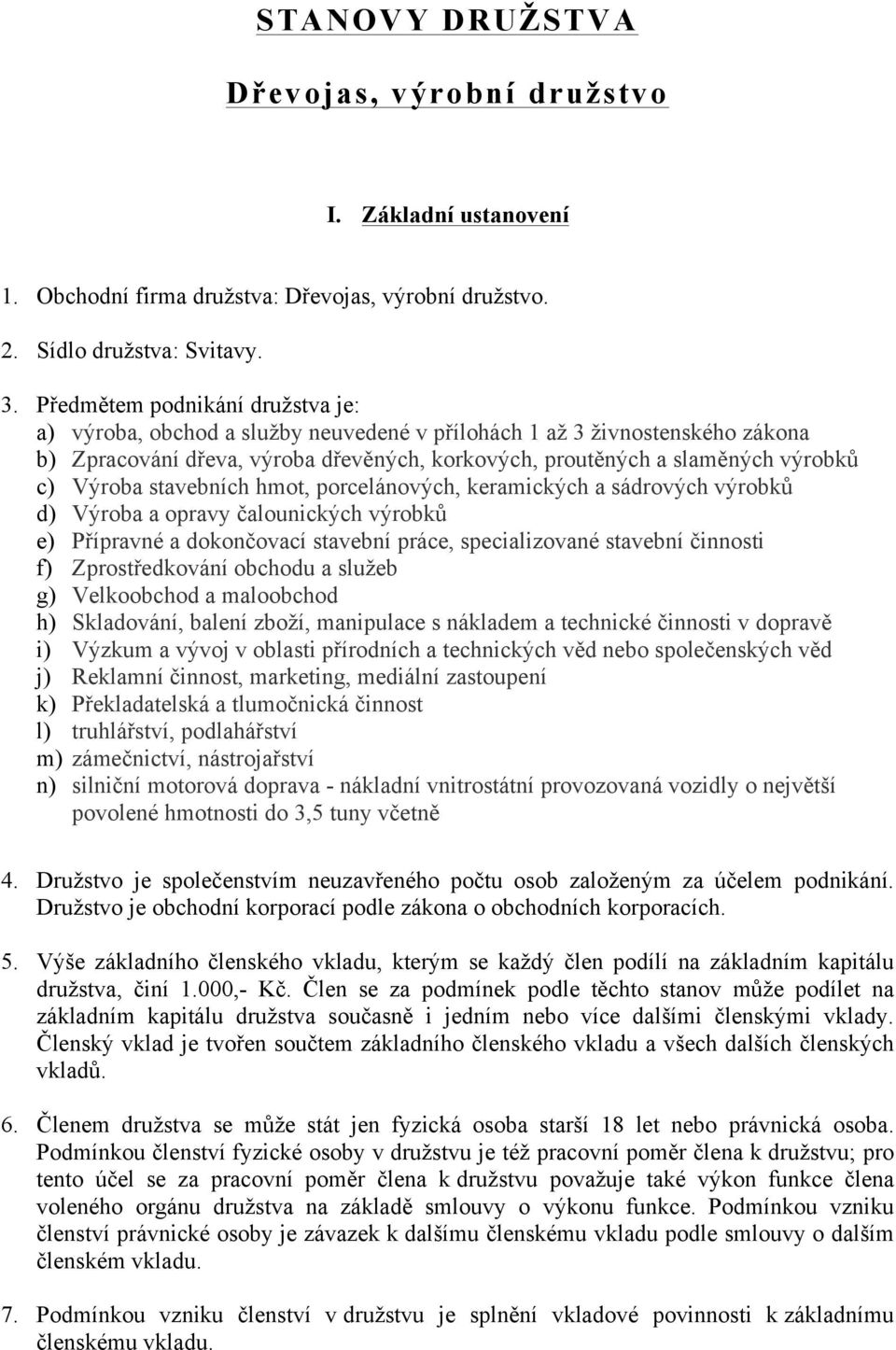 Výroba stavebních hmot, porcelánových, keramických a sádrových výrobků d) Výroba a opravy čalounických výrobků e) Přípravné a dokončovací stavební práce, specializované stavební činnosti f)