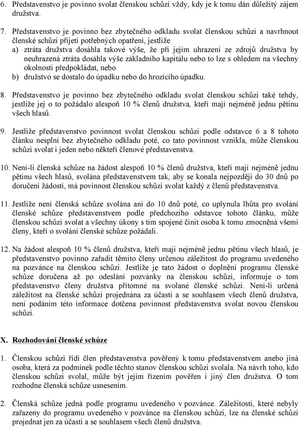 ze zdrojů družstva by neuhrazená ztráta dosáhla výše základního kapitálu nebo to lze s ohledem na všechny okolnosti předpokládat, nebo b) družstvo se dostalo do úpadku nebo do hrozícího úpadku. 8.