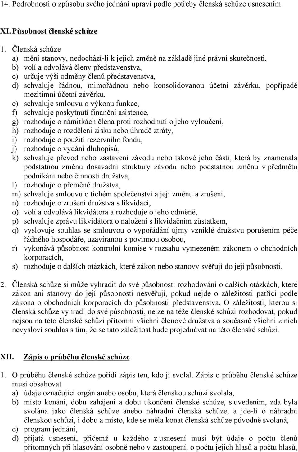 řádnou, mimořádnou nebo konsolidovanou účetní závěrku, popřípadě mezitímní účetní závěrku, e) schvaluje smlouvu o výkonu funkce, f) schvaluje poskytnutí finanční asistence, g) rozhoduje o námitkách