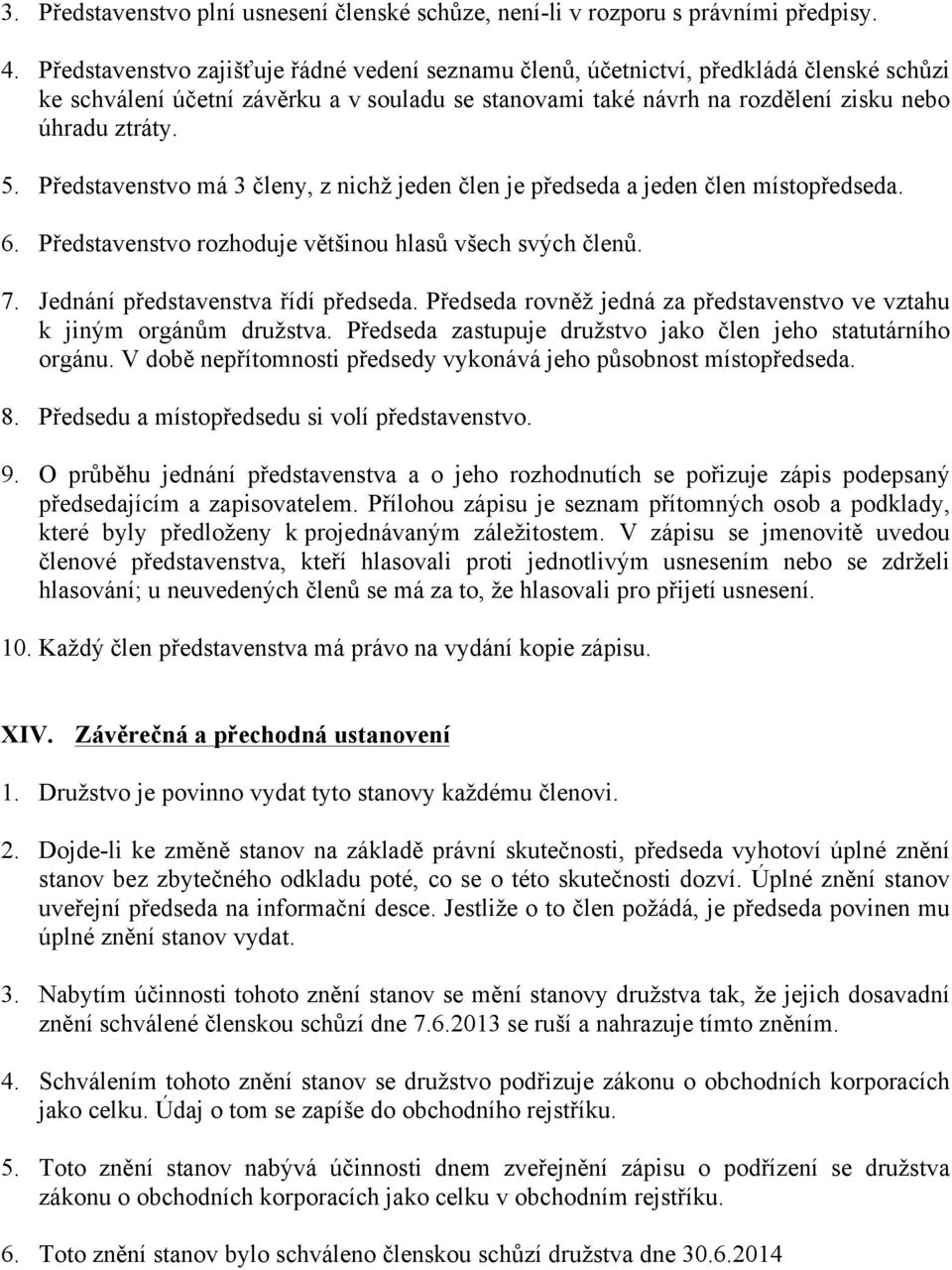 Představenstvo má 3 členy, z nichž jeden člen je předseda a jeden člen místopředseda. 6. Představenstvo rozhoduje většinou hlasů všech svých členů. 7. Jednání představenstva řídí předseda.