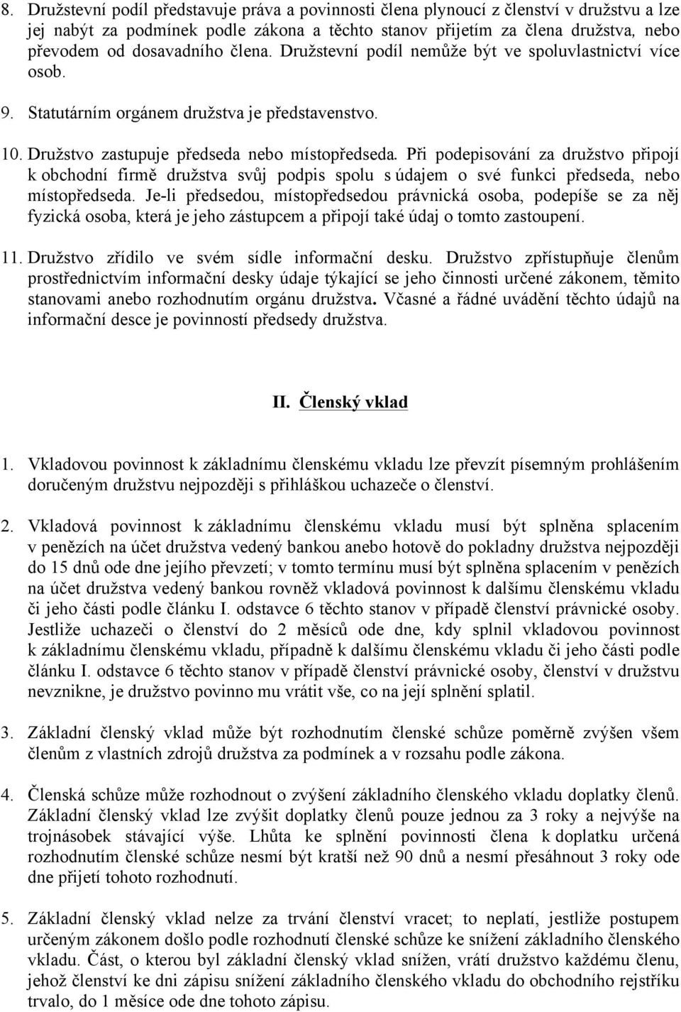 Při podepisování za družstvo připojí k obchodní firmě družstva svůj podpis spolu s údajem o své funkci předseda, nebo místopředseda.