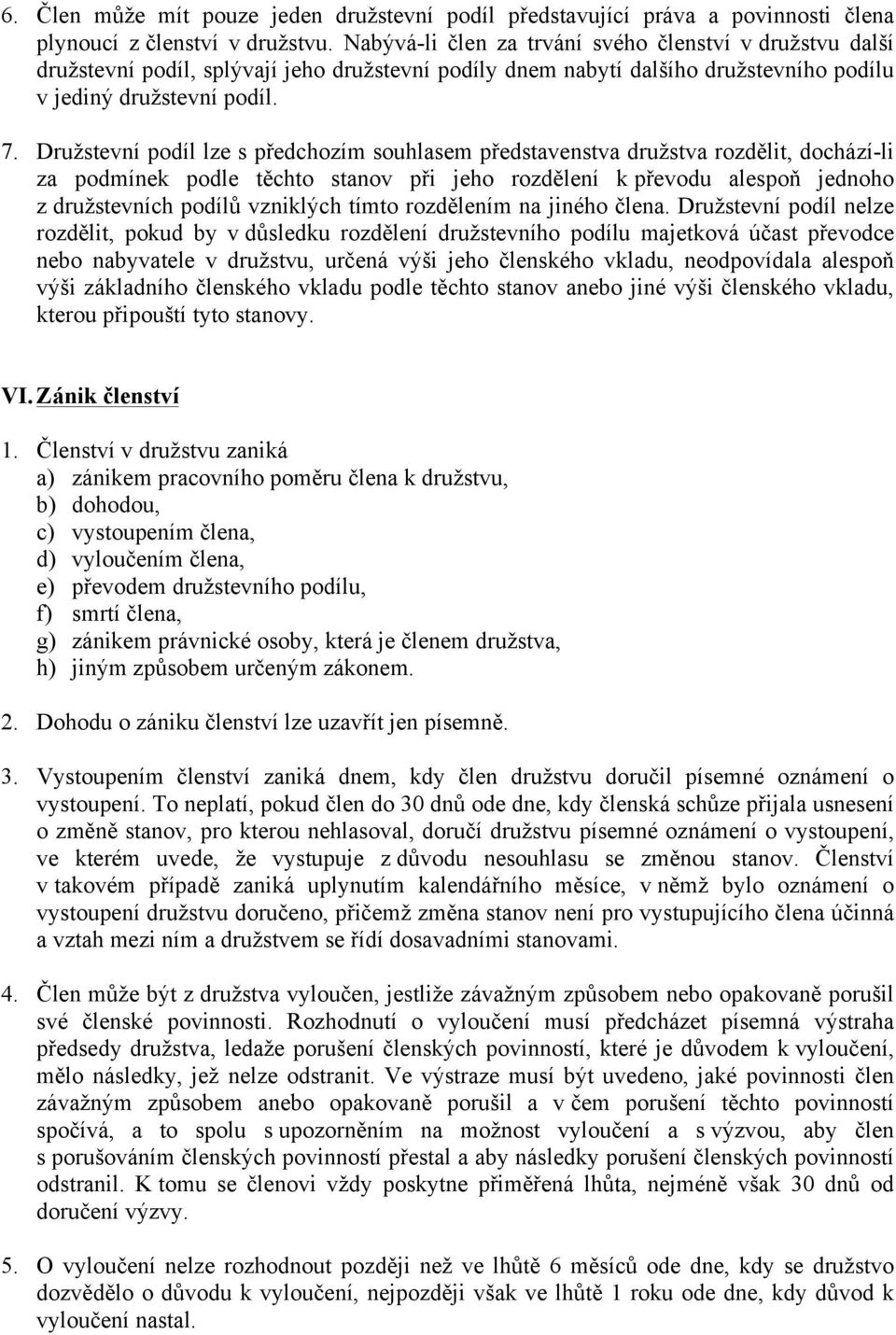 Družstevní podíl lze s předchozím souhlasem představenstva družstva rozdělit, dochází-li za podmínek podle těchto stanov při jeho rozdělení k převodu alespoň jednoho z družstevních podílů vzniklých