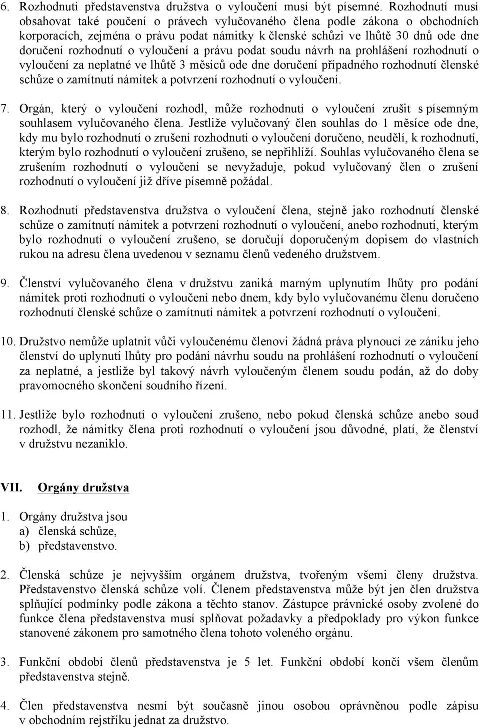 vyloučení a právu podat soudu návrh na prohlášení rozhodnutí o vyloučení za neplatné ve lhůtě 3 měsíců ode dne doručení případného rozhodnutí členské schůze o zamítnutí námitek a potvrzení rozhodnutí