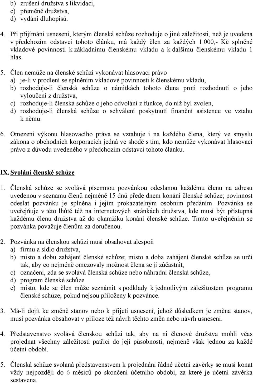 000,- Kč splněné vkladové povinnosti k základnímu členskému vkladu a k dalšímu členskému vkladu 1 hlas. 5.