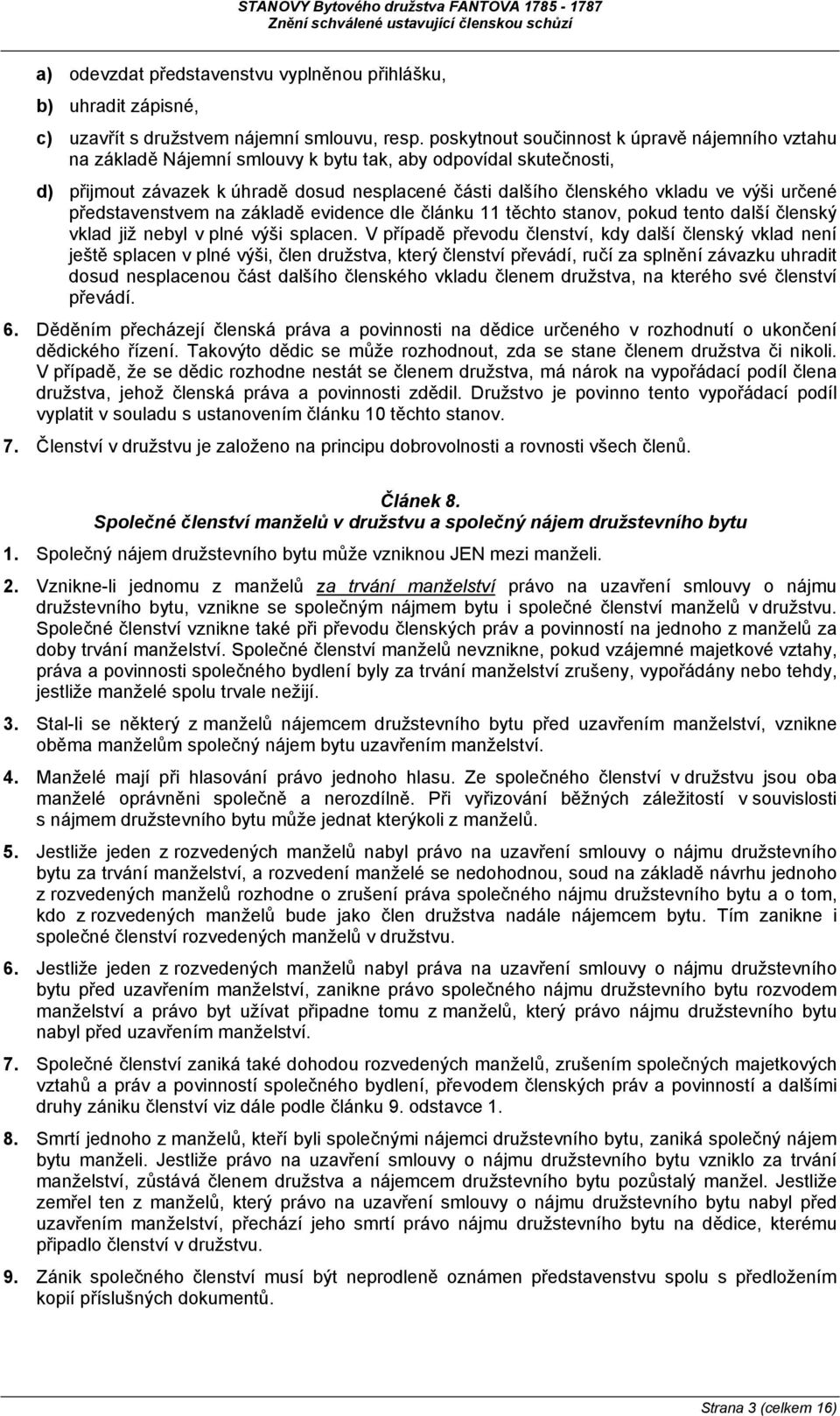 určené představenstvem na základě evidence dle článku 11 těchto stanov, pokud tento další členský vklad již nebyl v plné výši splacen.