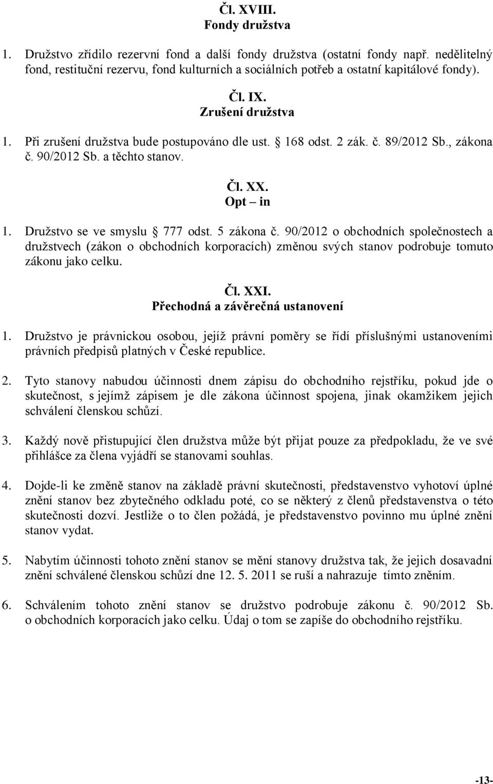 89/2012 Sb., zákona č. 90/2012 Sb. a těchto stanov. Čl. XX. Opt in 1. Družstvo se ve smyslu 777 odst. 5 zákona č.