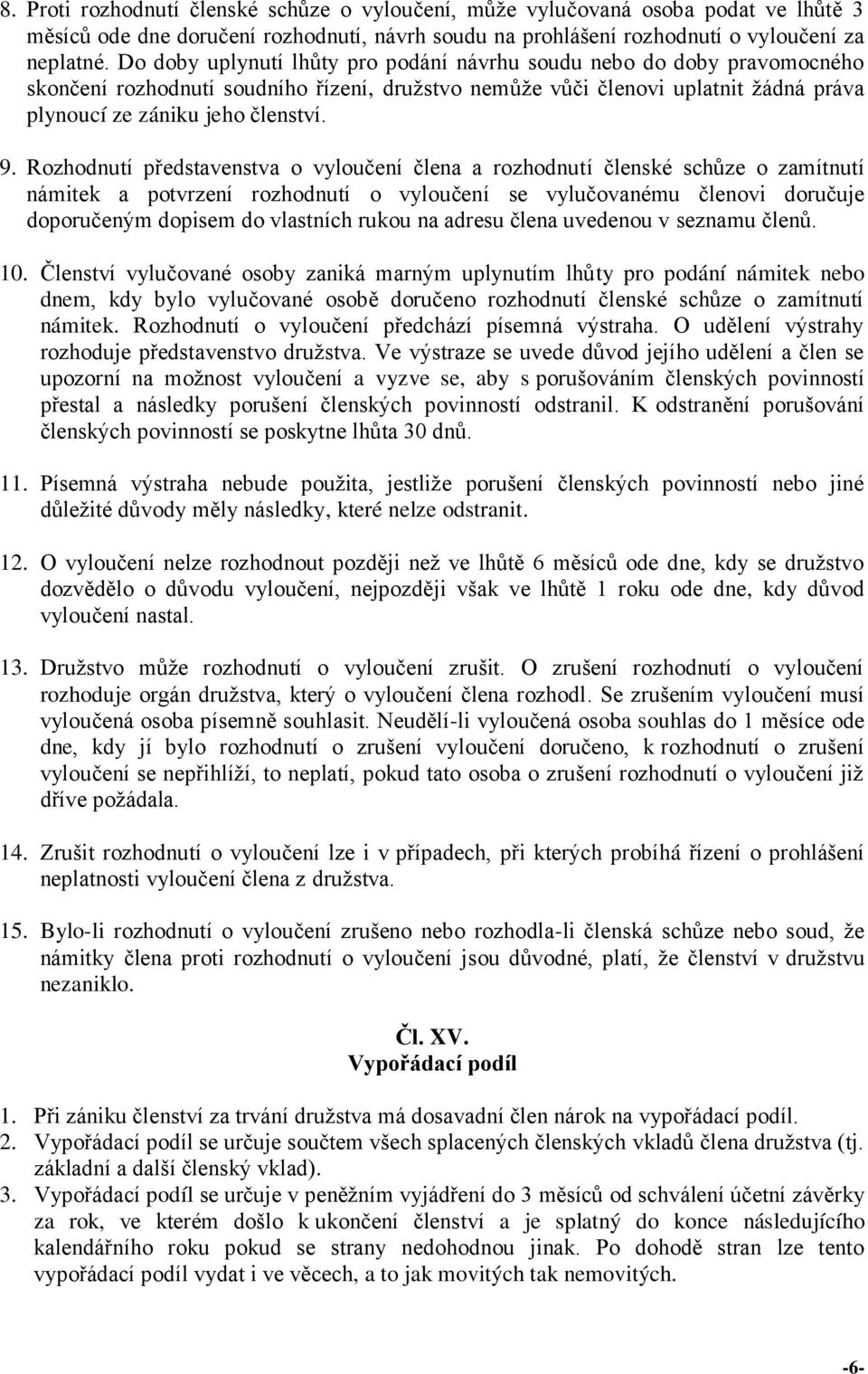 Rozhodnutí představenstva o vyloučení člena a rozhodnutí členské schůze o zamítnutí námitek a potvrzení rozhodnutí o vyloučení se vylučovanému členovi doručuje doporučeným dopisem do vlastních rukou