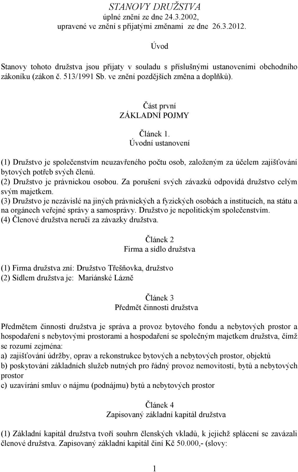 Úvodní ustanovení (1) Družstvo je společenstvím neuzavřeného počtu osob, založeným za účelem zajišťování bytových potřeb svých členů. (2) Družstvo je právnickou osobou.