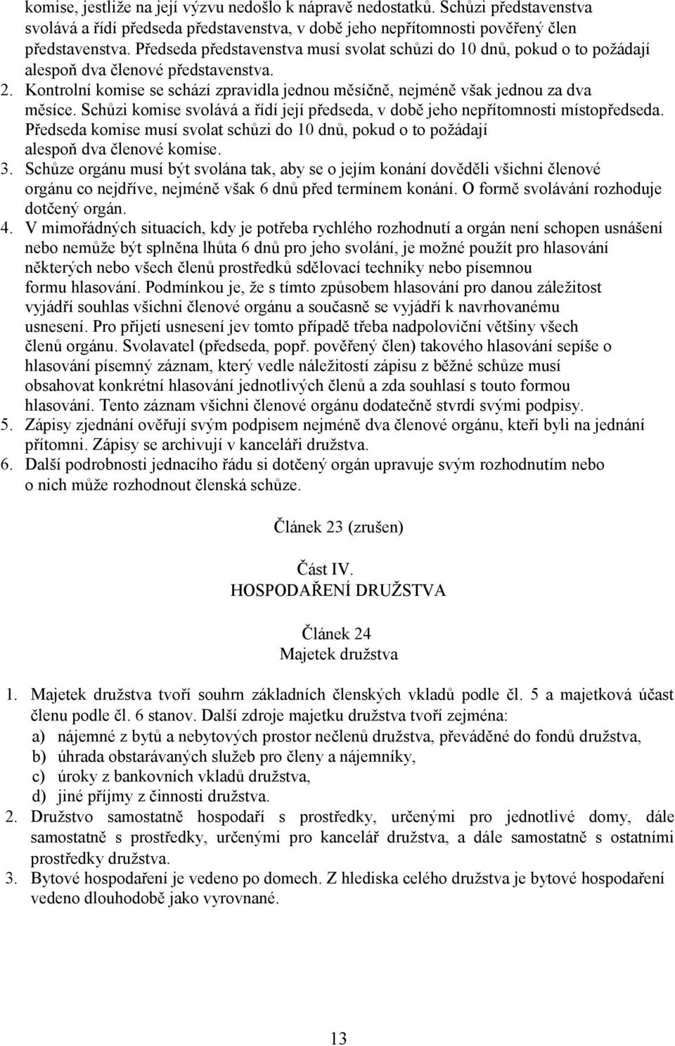 Schůzi komise svolává a řídí její předseda, v době jeho nepřítomnosti místopředseda. Předseda komise musí svolat schůzi do 10 dnů, pokud o to požádají alespoň dva členové komise. 3.