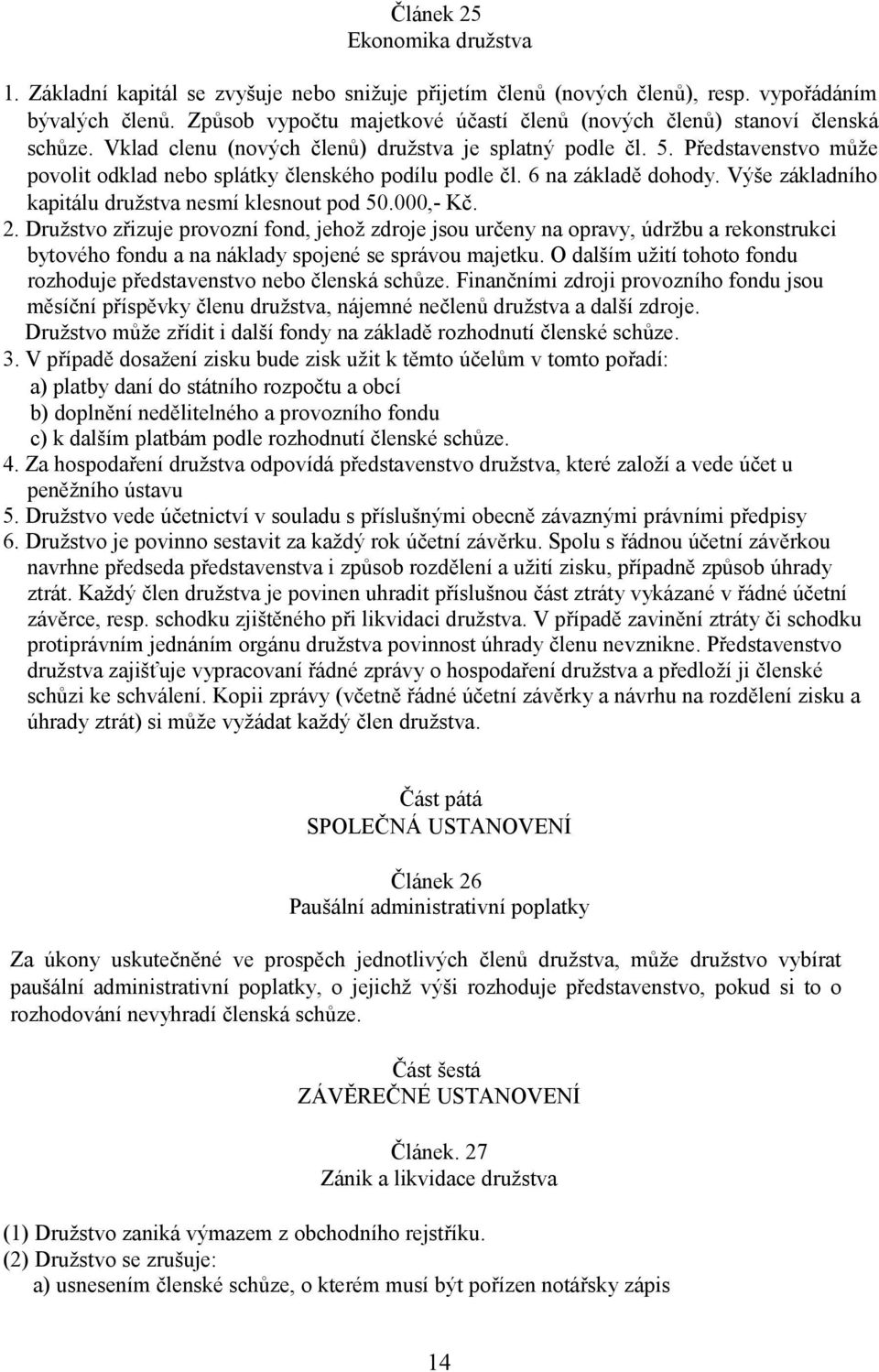 Představenstvo může povolit odklad nebo splátky členského podílu podle čl. 6 na základě dohody. Výše základního kapitálu družstva nesmí klesnout pod 50.000,- Kč. 2.