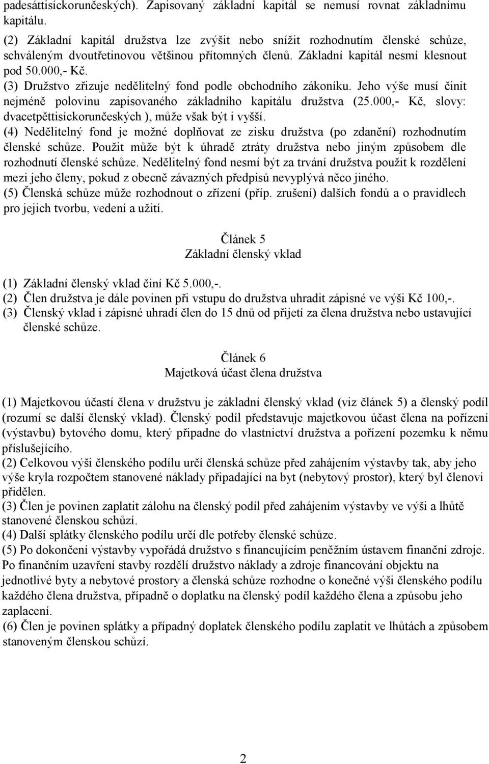 (3) Družstvo zřizuje nedělitelný fond podle obchodního zákoníku. Jeho výše musí činit nejméně polovinu zapisovaného základního kapitálu družstva (25.