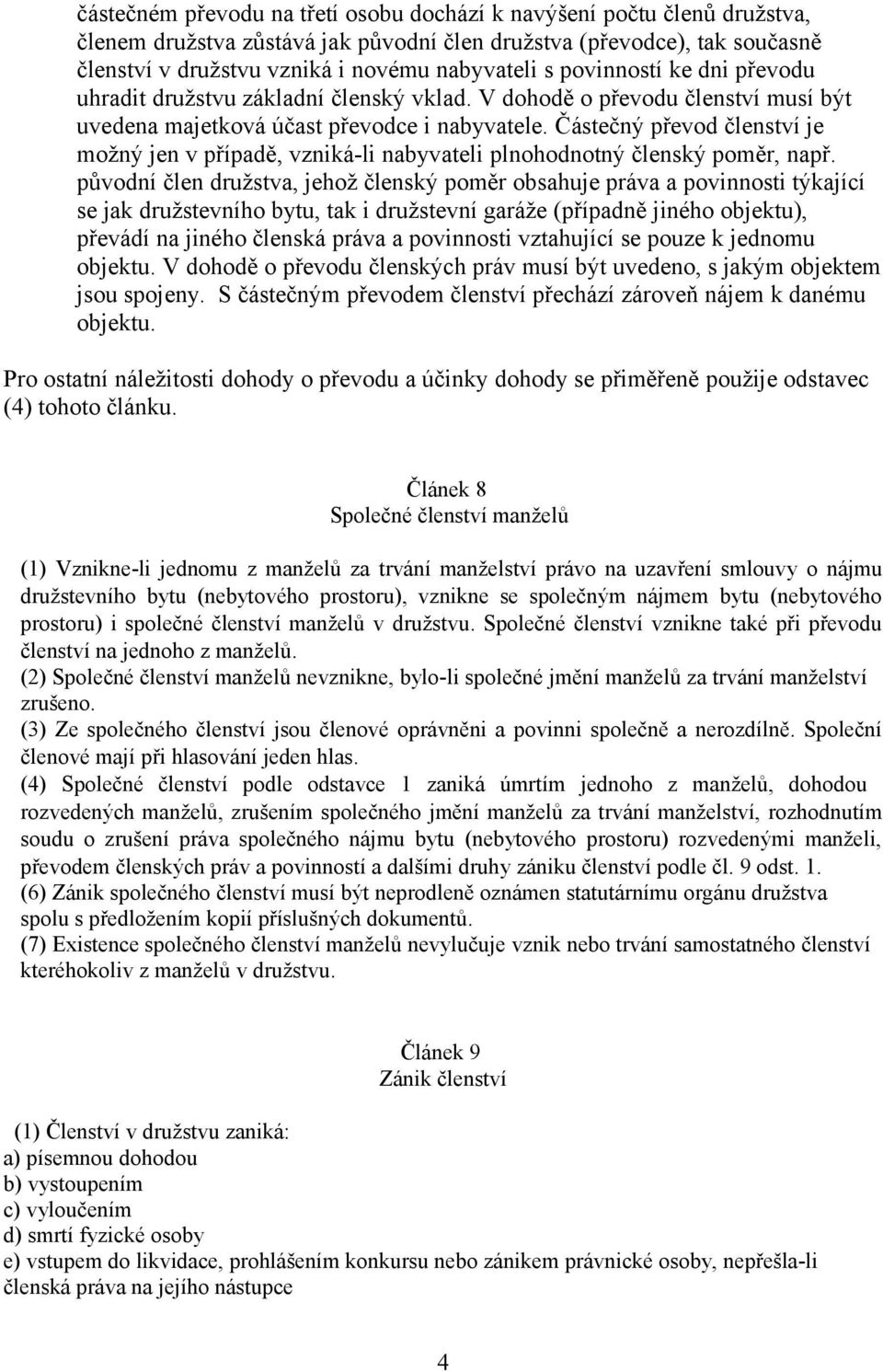 Částečný převod členství je možný jen v případě, vzniká-li nabyvateli plnohodnotný členský poměr, např.