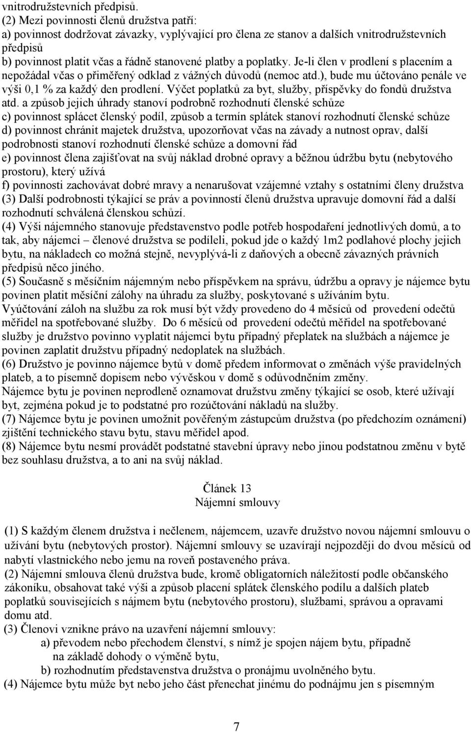 poplatky. Je-li člen v prodlení s placením a nepožádal včas o přiměřený odklad z vážných důvodů (nemoc atd.), bude mu účtováno penále ve výši 0,1 % za každý den prodlení.