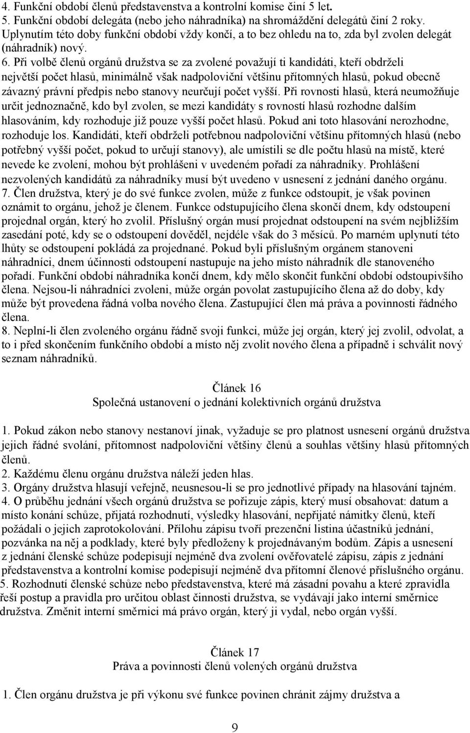 Při volbě členů orgánů družstva se za zvolené považují ti kandidáti, kteří obdrželi největší počet hlasů, minimálně však nadpoloviční většinu přítomných hlasů, pokud obecně závazný právní předpis