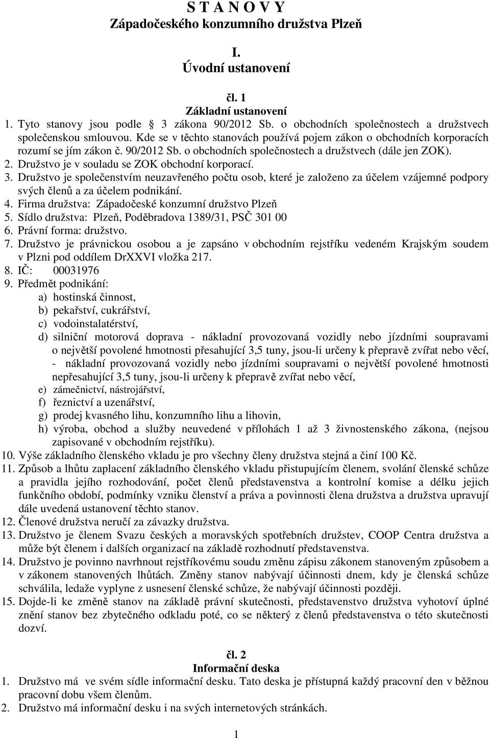 o obchodních společnostech a družstvech (dále jen ZOK). 2. Družstvo je v souladu se ZOK obchodní korporací. 3.