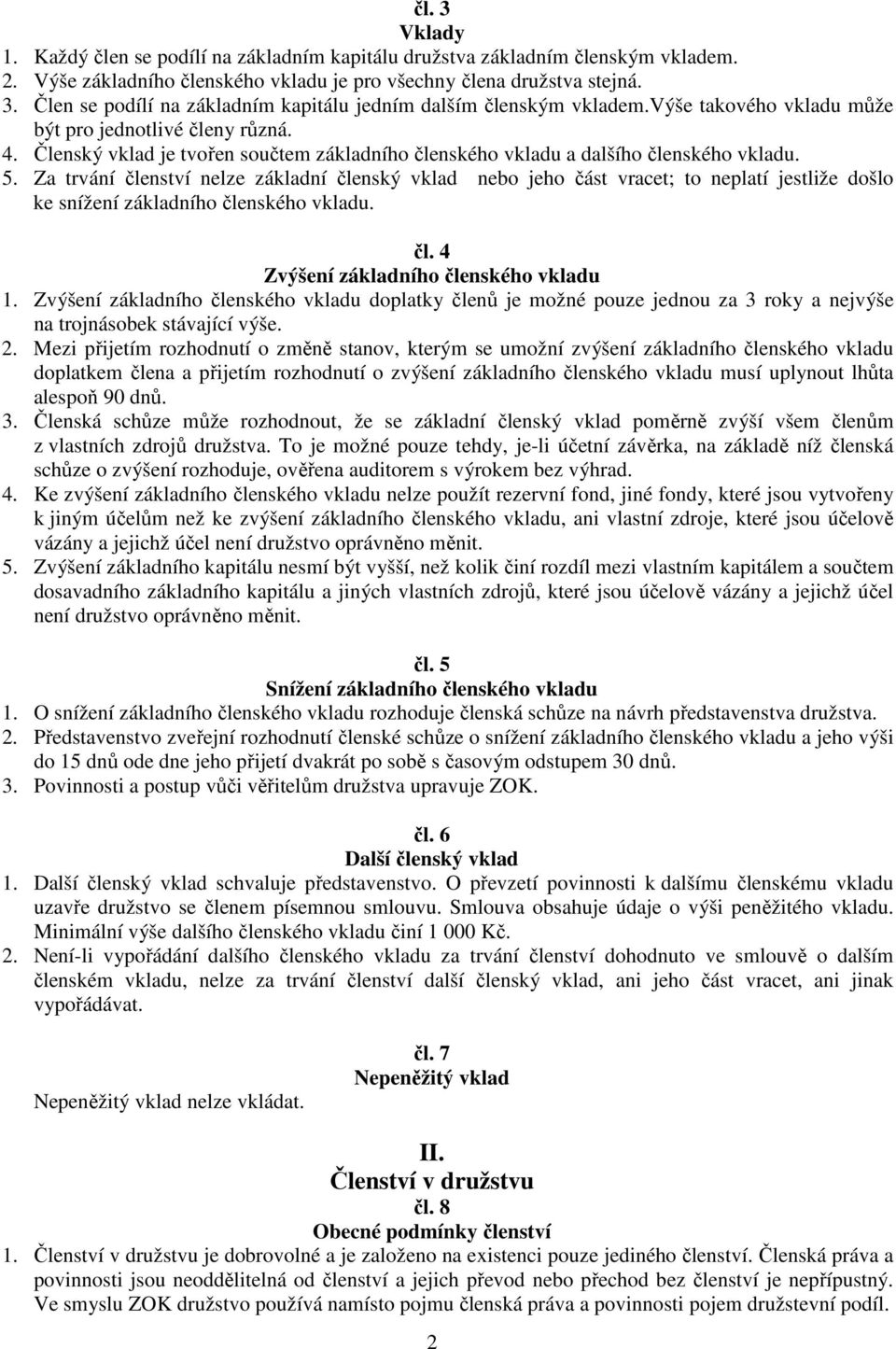 Za trvání členství nelze základní členský vklad nebo jeho část vracet; to neplatí jestliže došlo ke snížení základního členského vkladu. čl. 4 Zvýšení základního členského vkladu 1.