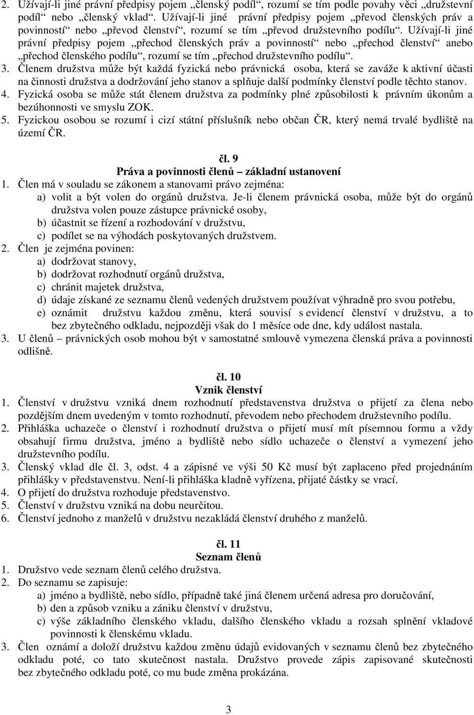 Užívají-li jiné právní předpisy pojem přechod členských práv a povinností nebo přechod členství anebo přechod členského podílu, rozumí se tím přechod družstevního podílu. 3.