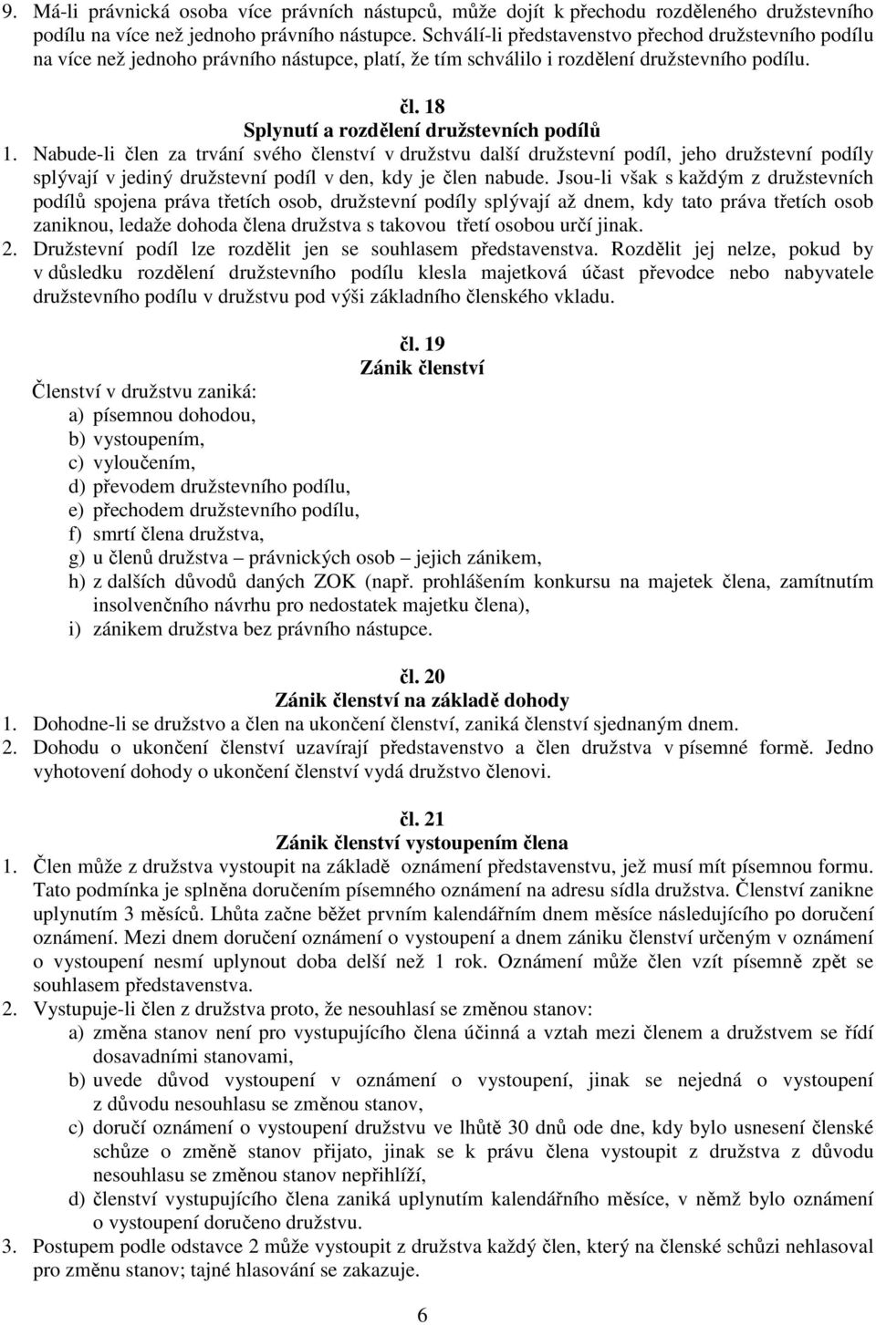 Nabude-li člen za trvání svého členství v družstvu další družstevní podíl, jeho družstevní podíly splývají v jediný družstevní podíl v den, kdy je člen nabude.