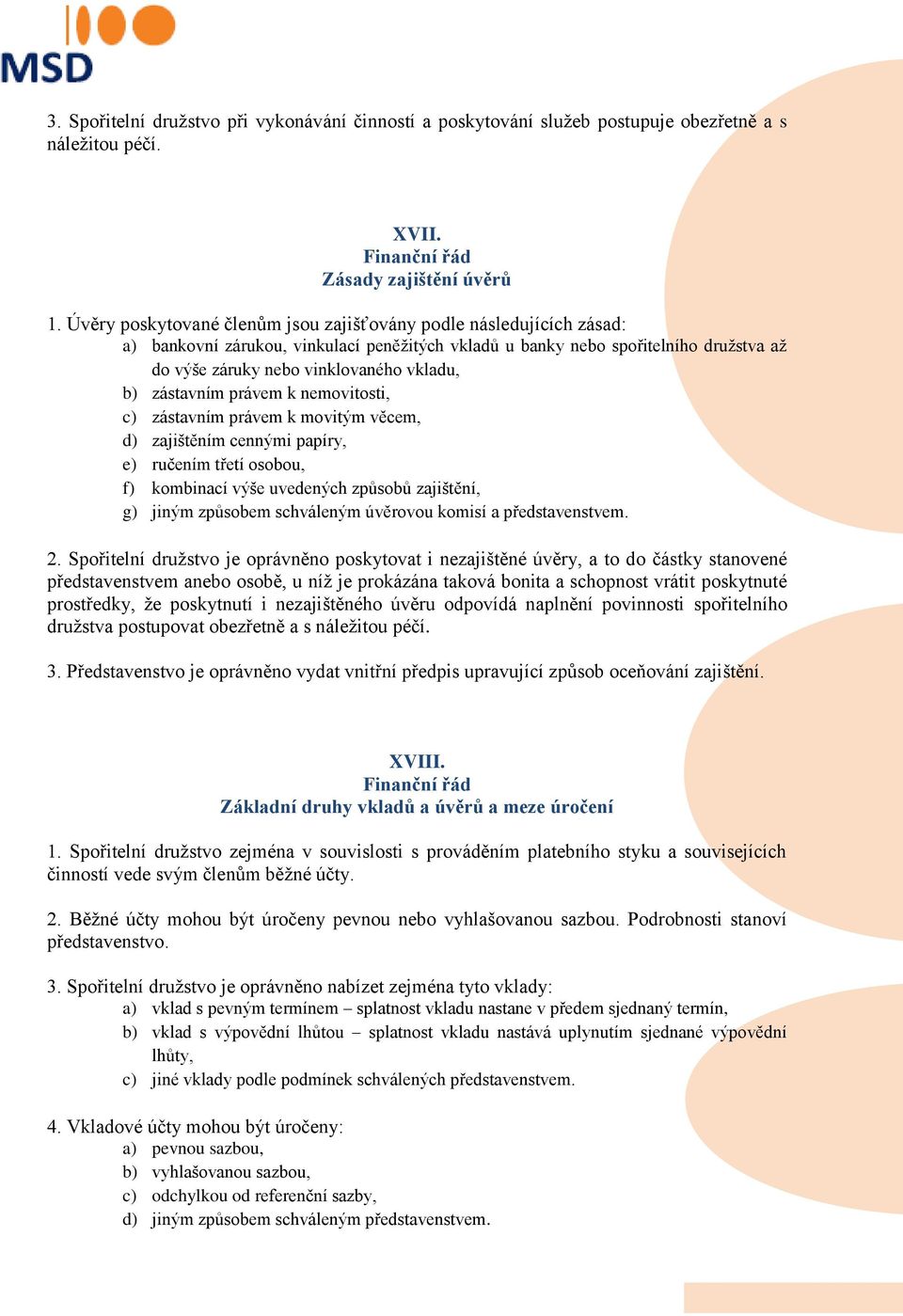 zástavním právem k nemovitosti, c) zástavním právem k movitým věcem, d) zajištěním cennými papíry, e) ručením třetí osobou, f) kombinací výše uvedených způsobů zajištění, g) jiným způsobem schváleným