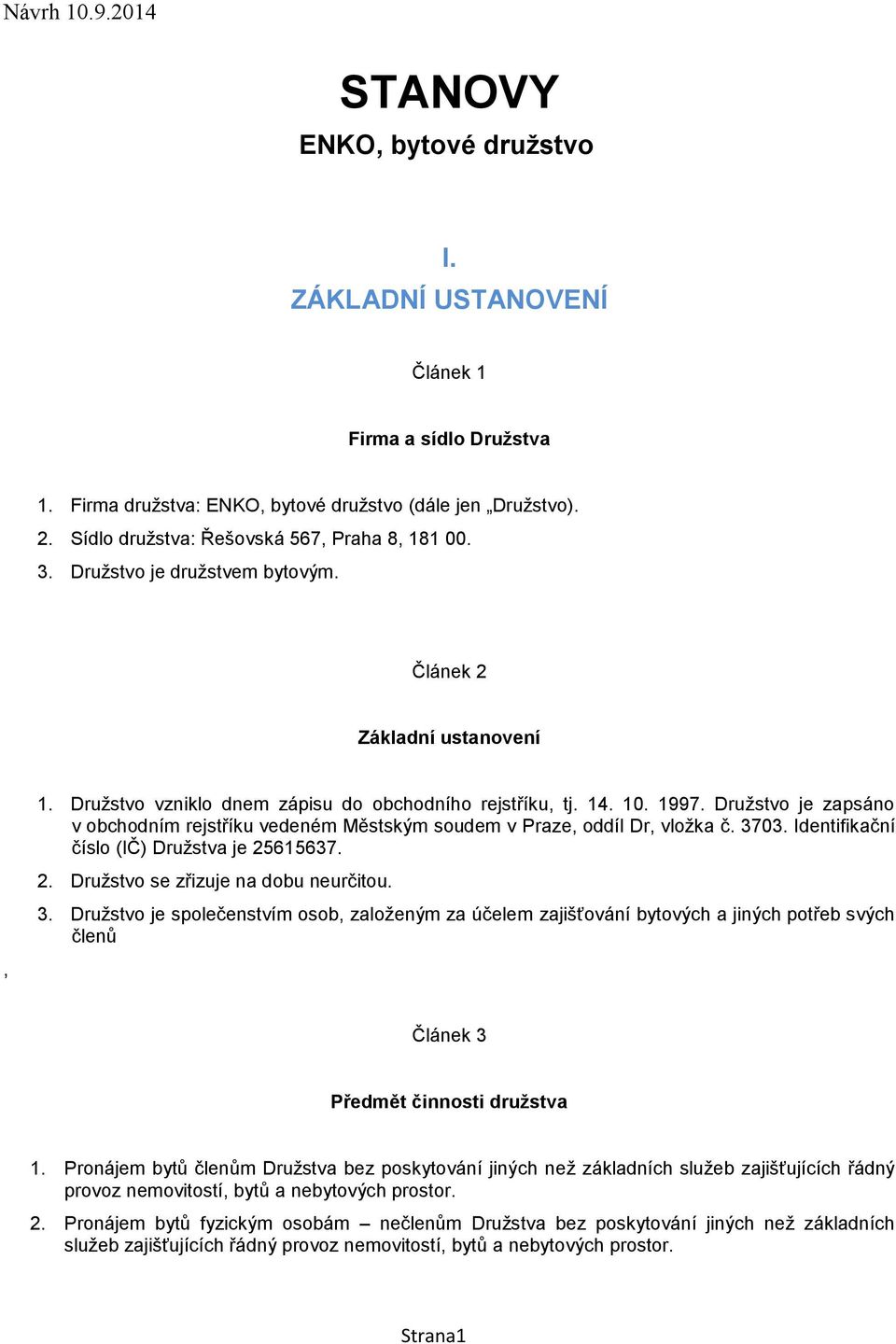 Družstvo je zapsáno v obchodním rejstříku vedeném Městským soudem v Praze, oddíl Dr, vložka č. 37