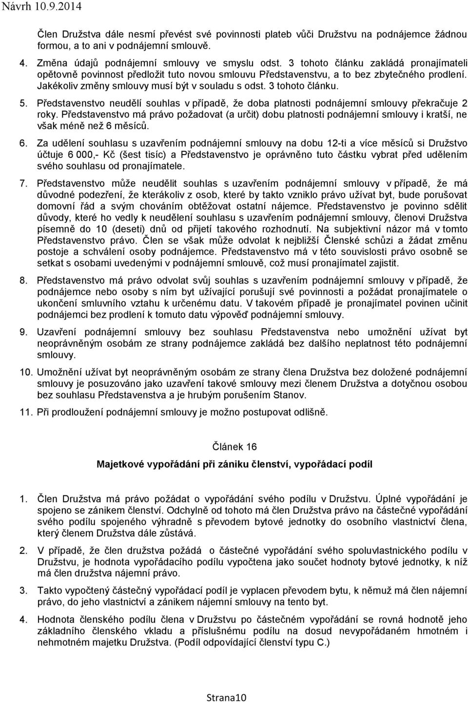 5. Představenstvo neudělí souhlas v případě, že doba platnosti podnájemní smlouvy překračuje 2 roky.