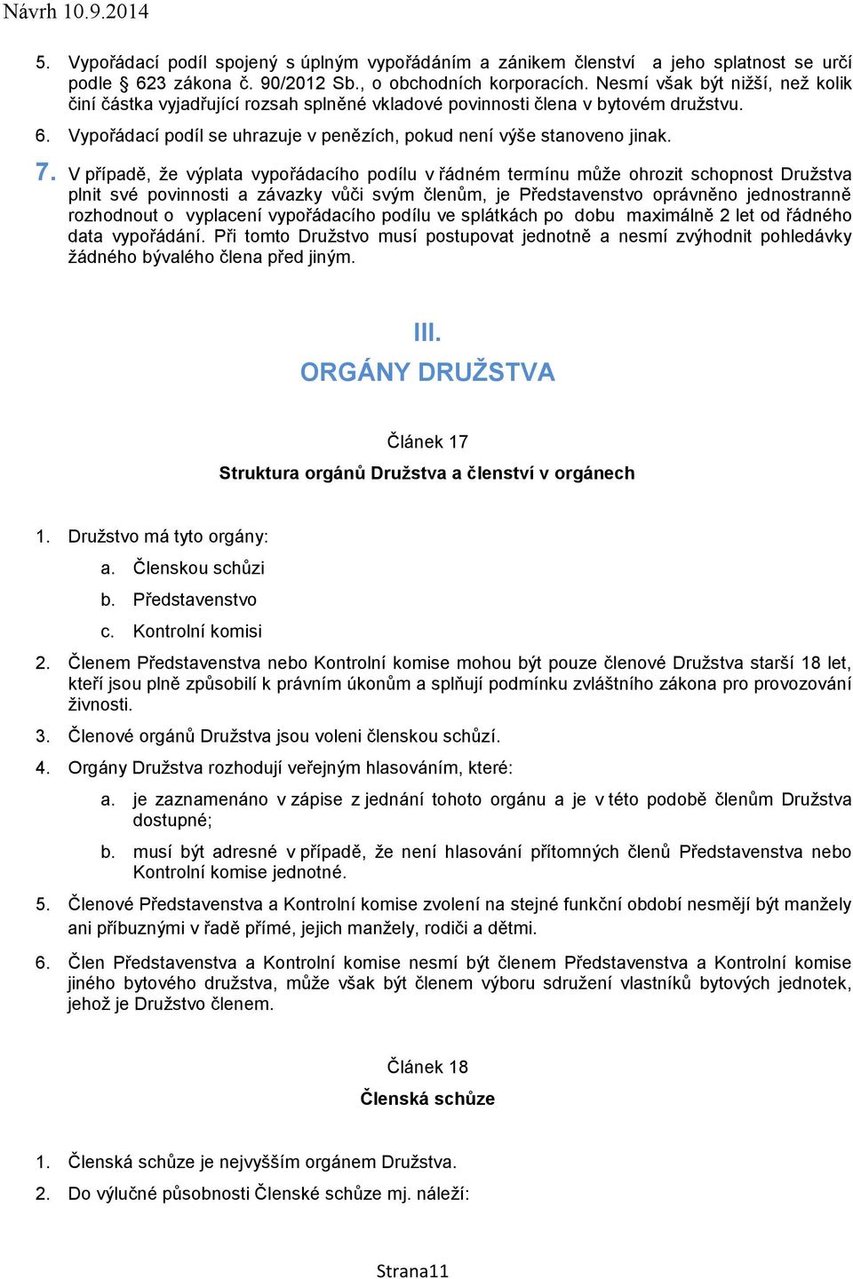 V případě, že výplata vypořádacího podílu v řádném termínu může ohrozit schopnost Družstva plnit své povinnosti a závazky vůči svým členům, je Představenstvo oprávněno jednostranně rozhodnout o