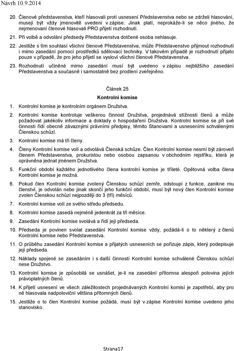 Jestliže s tím souhlasí všichni členové Představenstva, může Představenstvo přijmout rozhodnutí i mimo zasedání pomocí prostředků sdělovací techniky.