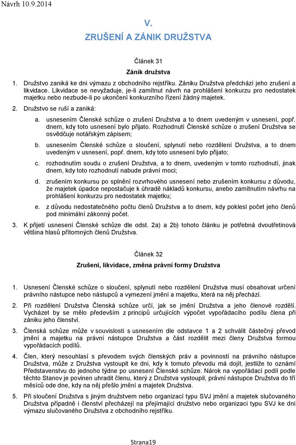 usnesením Členské schůze o zrušení Družstva a to dnem uvedeným v usnesení, popř. dnem, kdy toto usnesení bylo přijato. Rozhodnutí Členské schůze o zrušení Družstva se osvědčuje notářským zápisem; b.