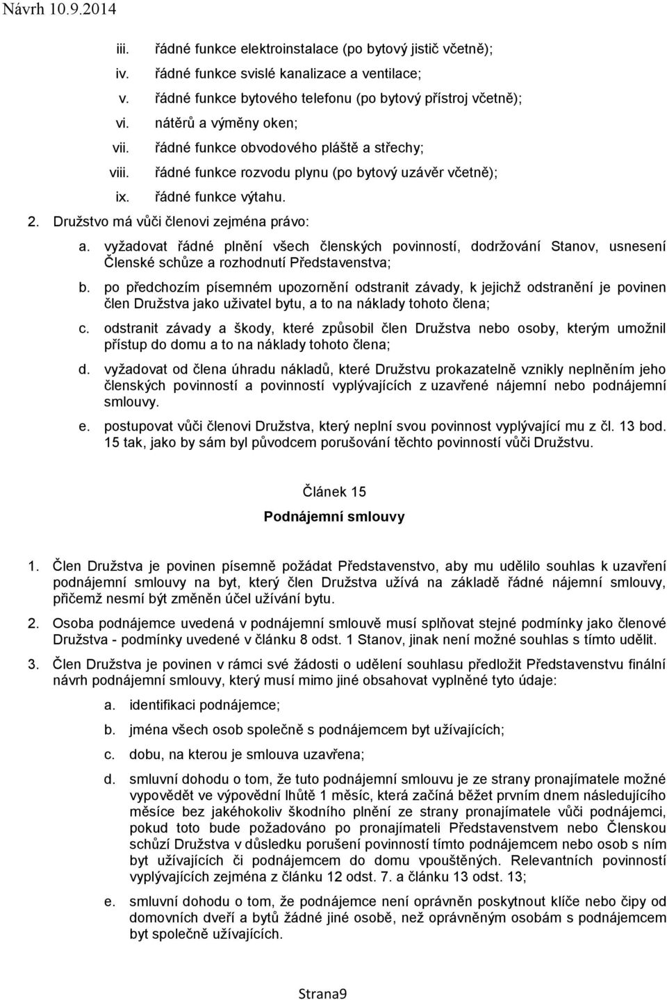 vyžadovat řádné plnění všech členských povinností, dodržování Stanov, usnesení Členské schůze a rozhodnutí Představenstva; b.