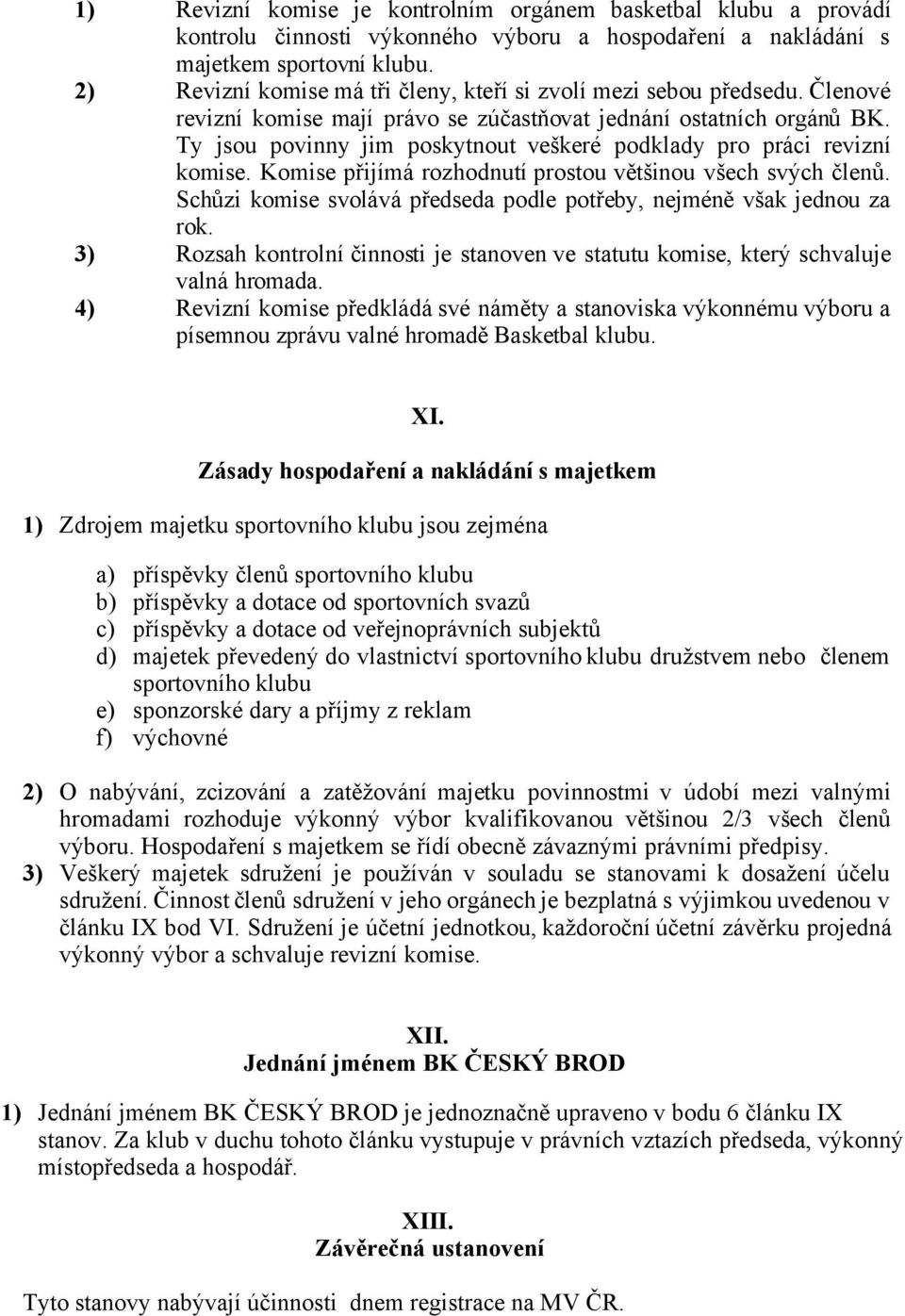 Ty jsou povinny jim poskytnout veškeré podklady pro práci revizní komise. Komise přijímá rozhodnutí prostou většinou všech svých členů.