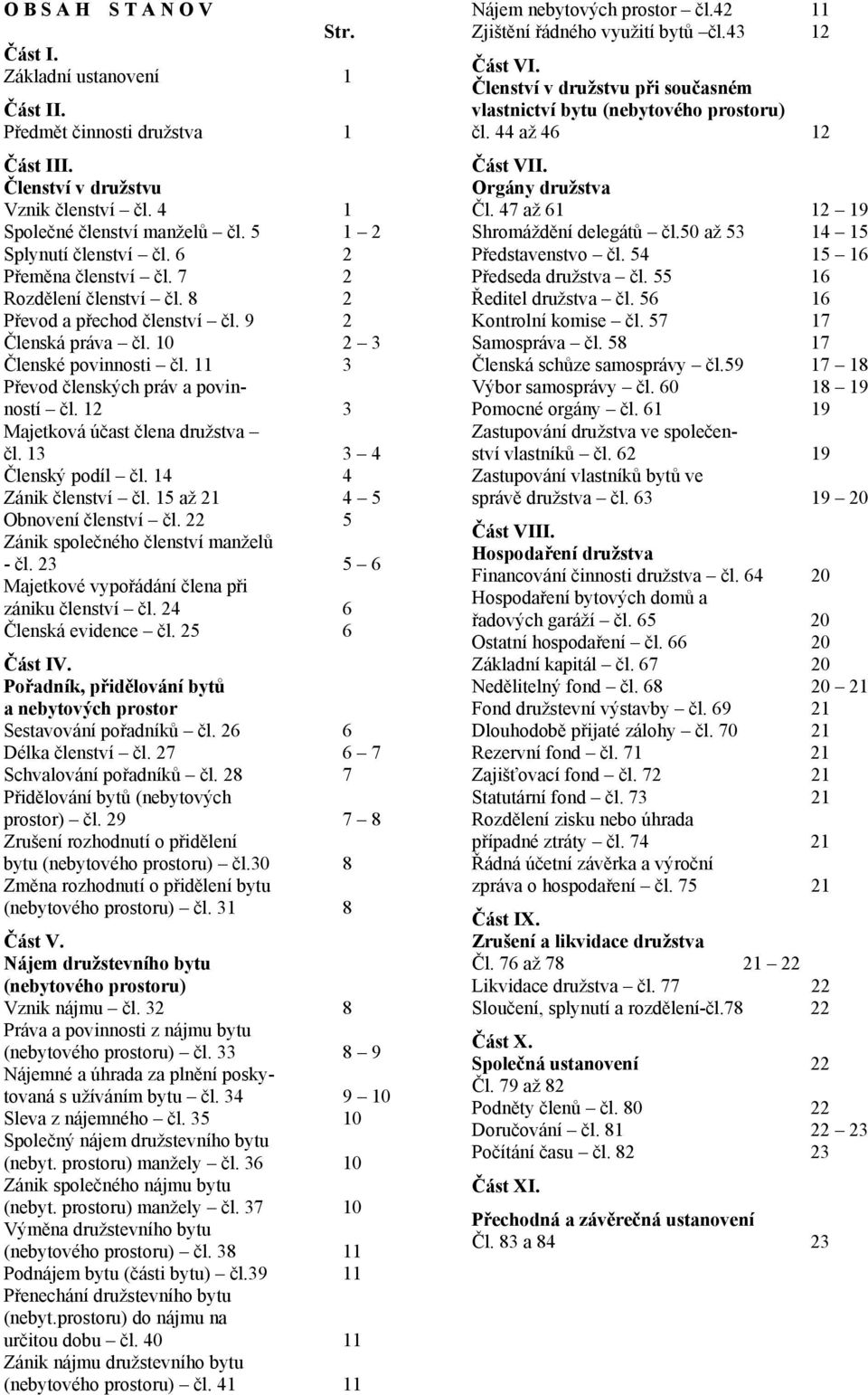 11 3 Převod členských práv a povinností čl. 12 3 Majetková účast člena družstva čl. 13 3 4 Členský podíl čl. 14 4 Zánik členství čl. 15 až 21 4 5 Obnovení členství čl.