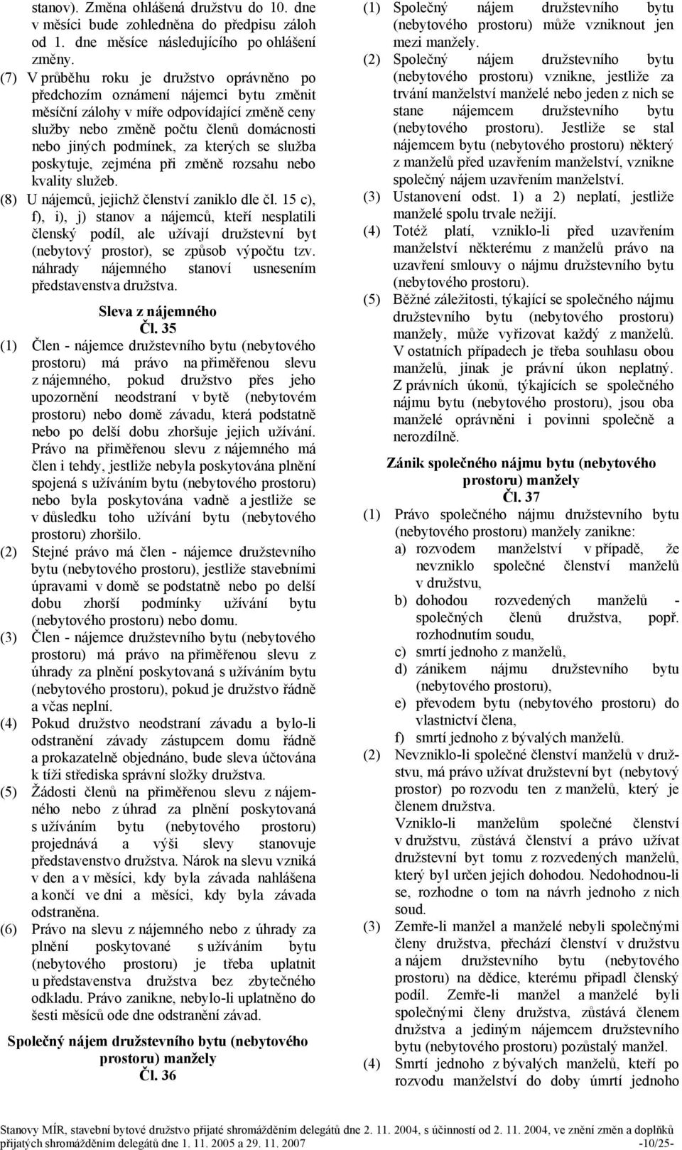 kterých se služba poskytuje, zejména při změně rozsahu nebo kvality služeb. (8) U nájemců, jejichž členství zaniklo dle čl.