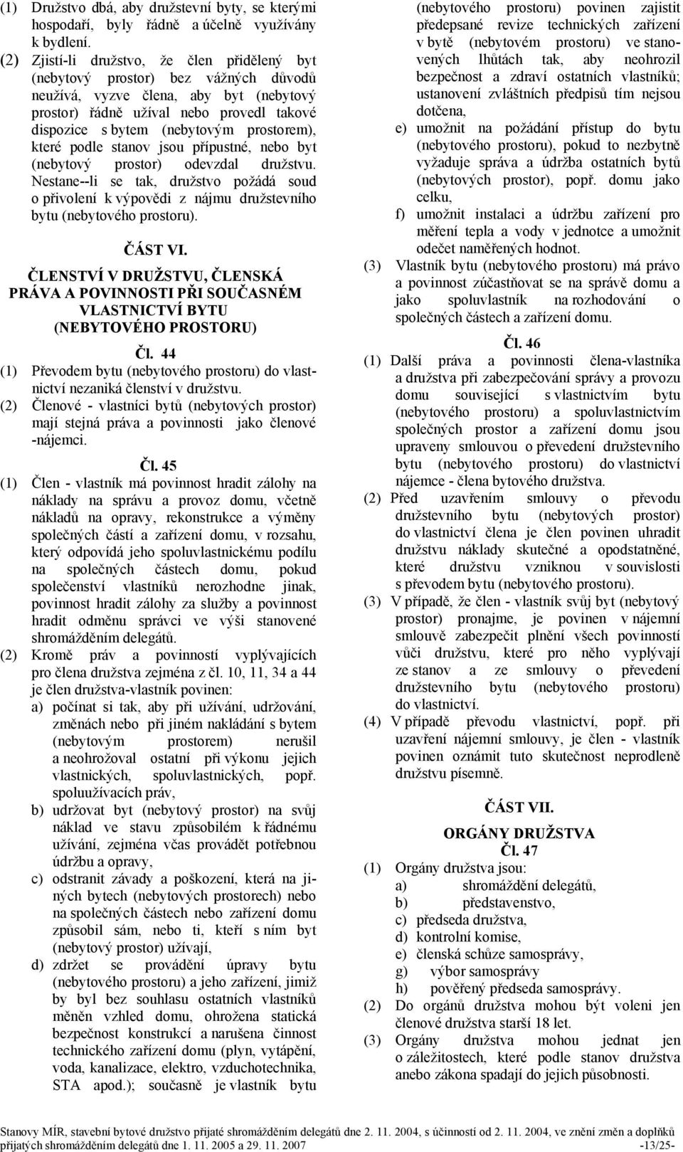 prostorem), které podle stanov jsou přípustné, nebo byt (nebytový prostor) odevzdal družstvu.