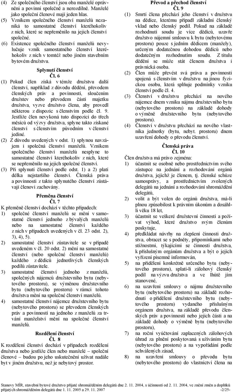 (6) Existence společného členství manželů nevylučuje vznik samostatného členství kteréhokoliv z nich v tomtéž nebo jiném stavebním bytovém družstvu. Splynutí členství Čl.