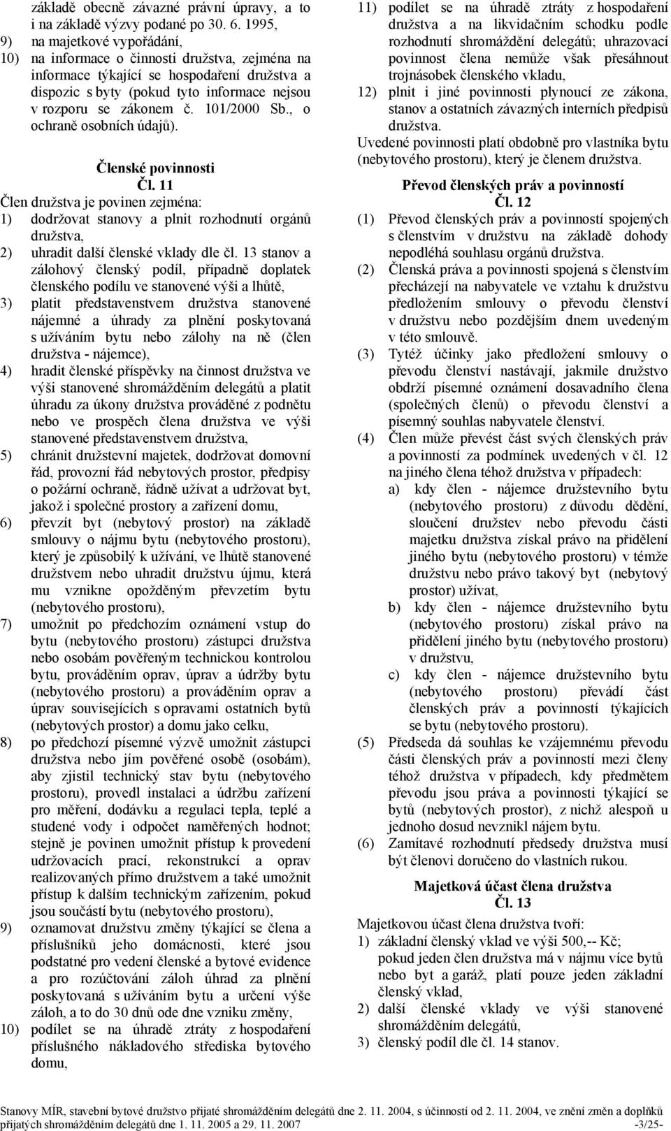 101/2000 Sb., o ochraně osobních údajů). Členské povinnosti Čl. 11 Člen družstva je povinen zejména: 1) dodržovat stanovy a plnit rozhodnutí orgánů družstva, 2) uhradit další členské vklady dle čl.